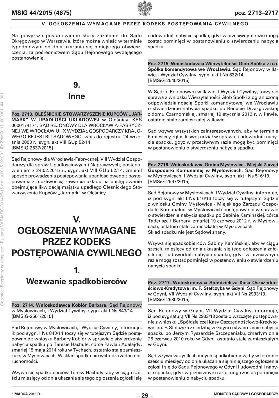 niniejszego obwieszczenia, za pośrednictwem Sądu Rejonowego wydającego postanowienie. 9. Inne Poz. 2713. OLEŚNICKIE STOWARZYSZENIE KUPCÓW JAR- MARK W UPADŁOŚCI UKŁADOWEJ w Oleśnicy. KRS 0000174171.