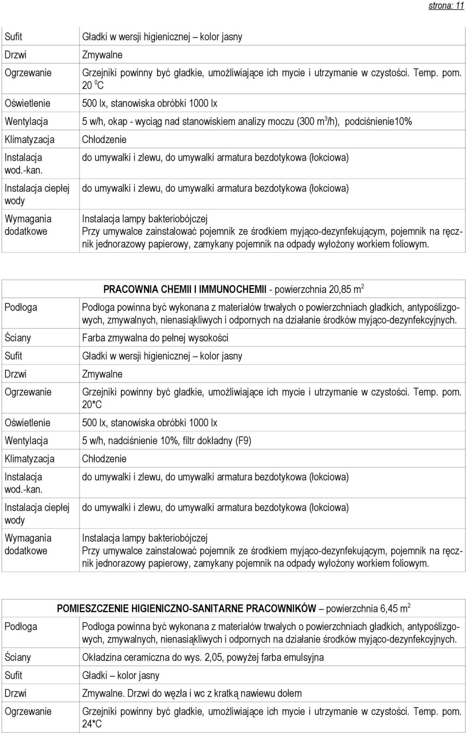 bakteriobójczej Przy umywalce zainstalować pojemnik ze środkiem myjąco-dezynfekującym, pojemnik na ręcznik jednorazowy papierowy, zamykany pojemnik na odpady wyłożony workiem foliowym.