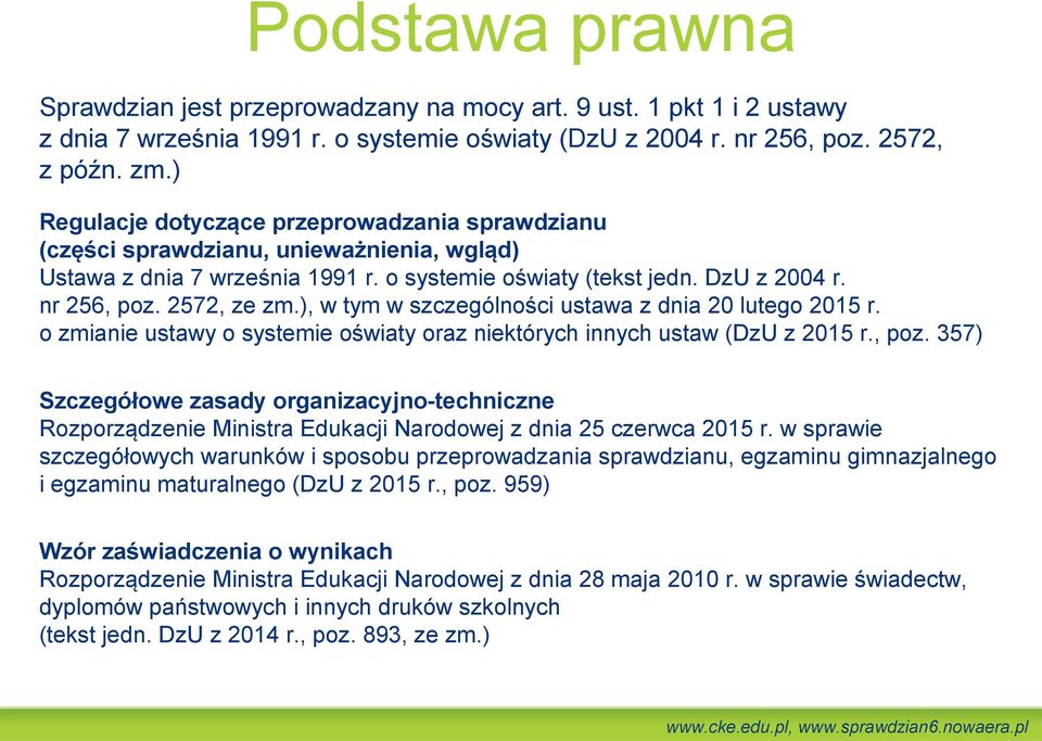 ), w tym w szczególności ustawa z dnia 20 lutego 2015 r. o zmianie ustawy o systemie oświaty oraz niektórych innych ustaw (DzU z 2015 r., poz.