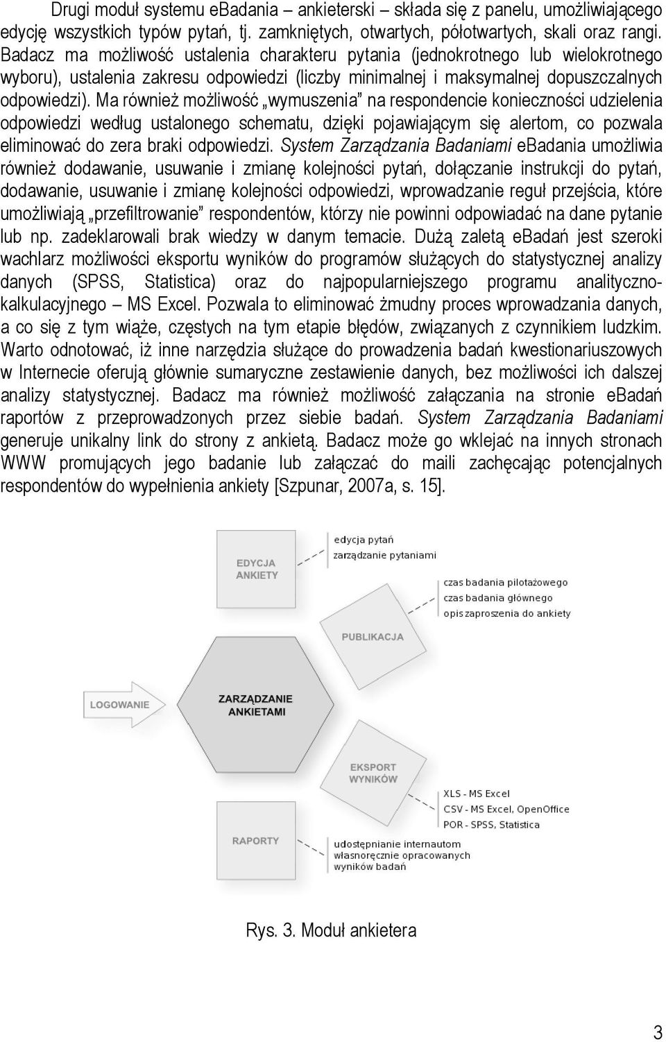 Ma również możliwość wymuszenia na respondencie konieczności udzielenia odpowiedzi według ustalonego schematu, dzięki pojawiającym się alertom, co pozwala eliminować do zera braki odpowiedzi.