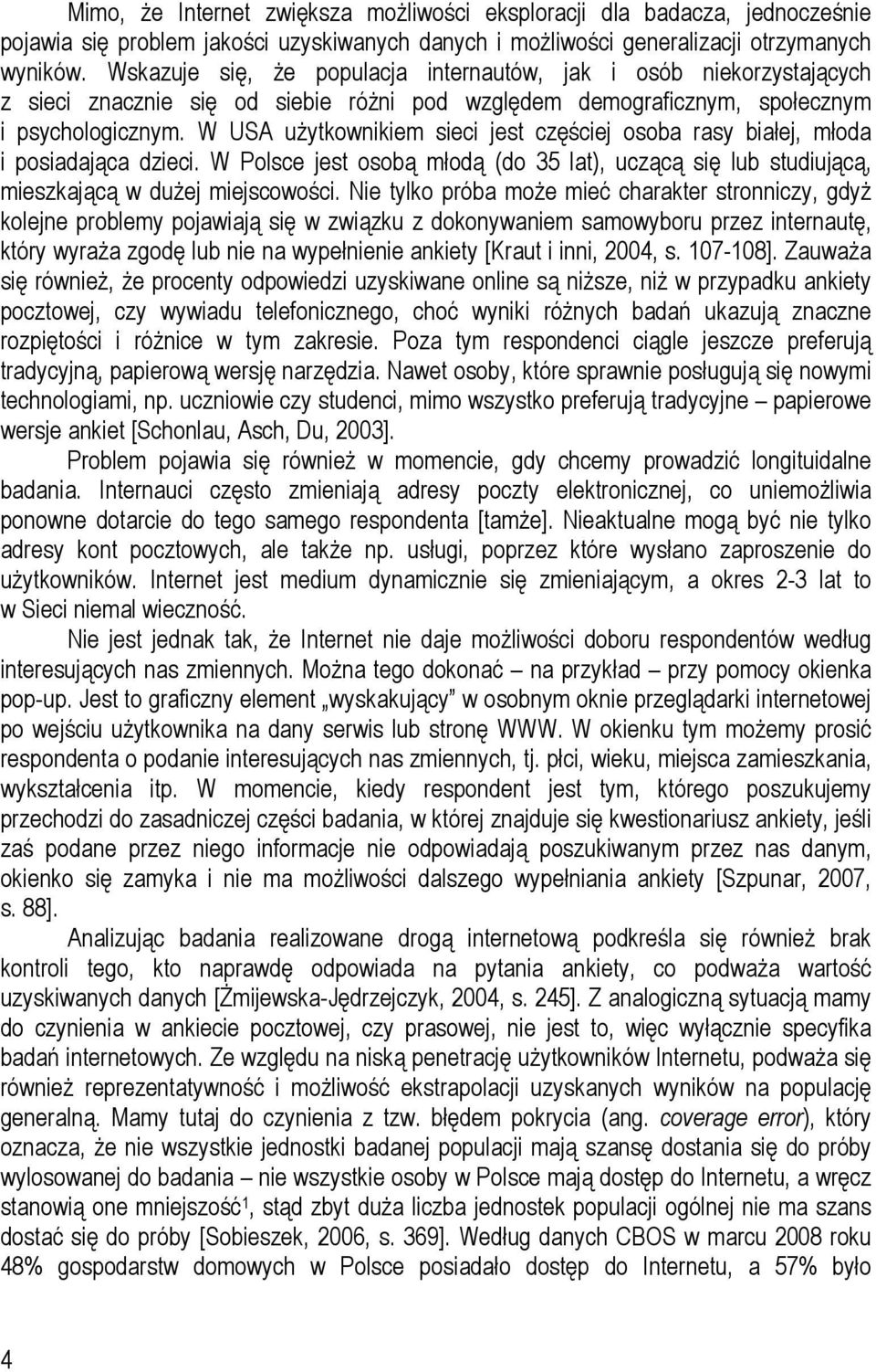 W USA użytkownikiem sieci jest częściej osoba rasy białej, młoda i posiadająca dzieci. W Polsce jest osobą młodą (do 35 lat), uczącą się lub studiującą, mieszkającą w dużej miejscowości.