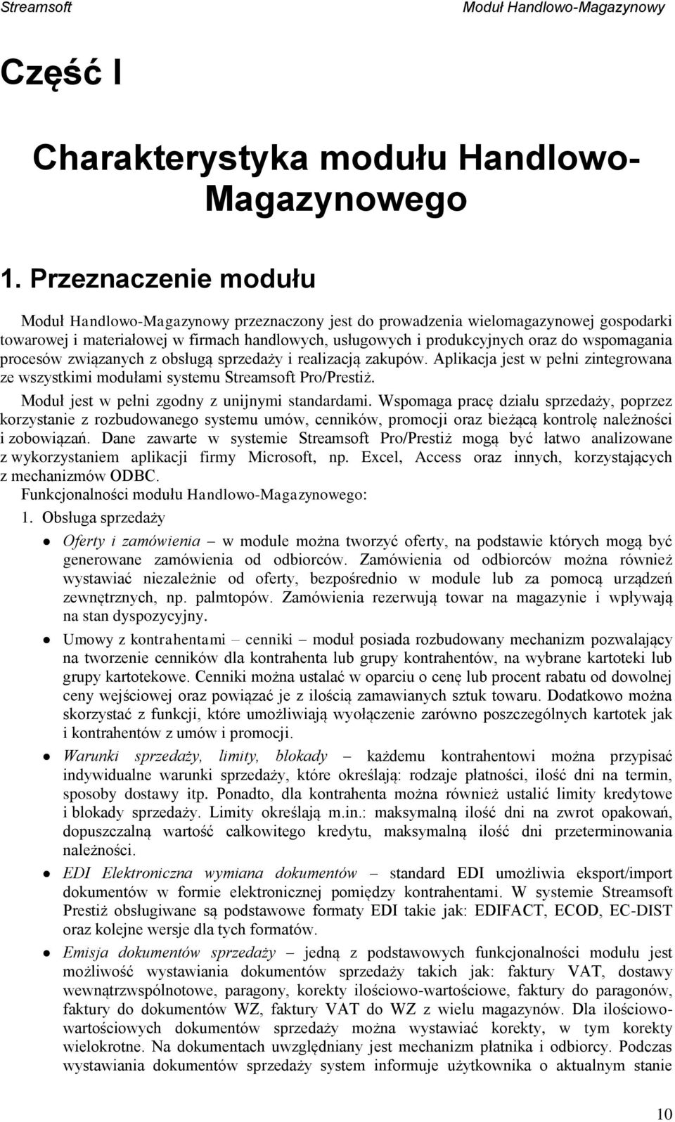 obsługą sprzedaży i realizacją zakupów. Aplikacja jest w pełni zintegrowana ze wszystkimi modułami systemu Streamsoft Pro/Prestiż. Moduł jest w pełni zgodny z unijnymi standardami.