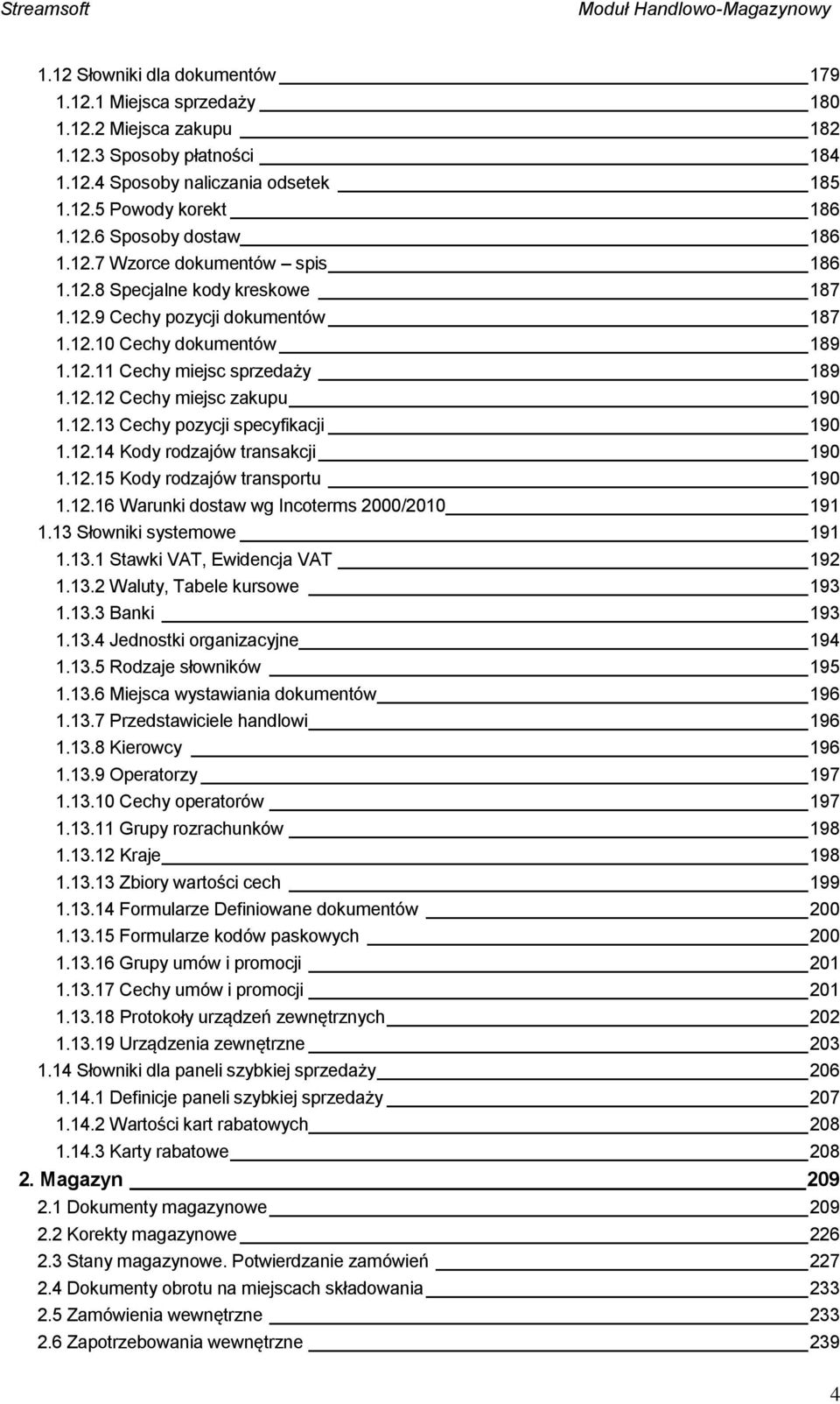 12.13 Cechy pozycji specyfikacji 190 1.12.14 Kody rodzajów transakcji 190 1.12.15 Kody rodzajów transportu 190 1.12.16 Warunki dostaw wg Incoterms 2000/2010 191 1.13 Słowniki systemowe 191 1.13.1 Stawki VAT, Ewidencja VAT 192 1.