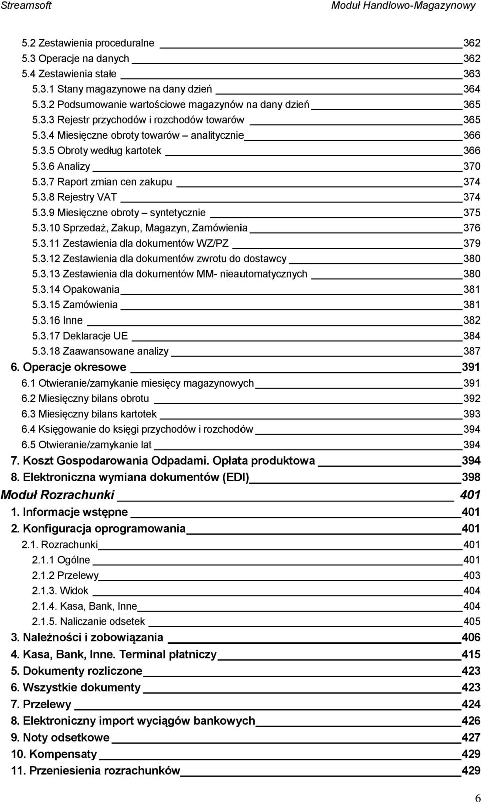 3.11 Zestawienia dla dokumentów WZ/PZ 379 5.3.12 Zestawienia dla dokumentów zwrotu do dostawcy 380 5.3.13 Zestawienia dla dokumentów MM- nieautomatycznych 380 5.3.14 Opakowania 381 5.3.15 Zamówienia 381 5.