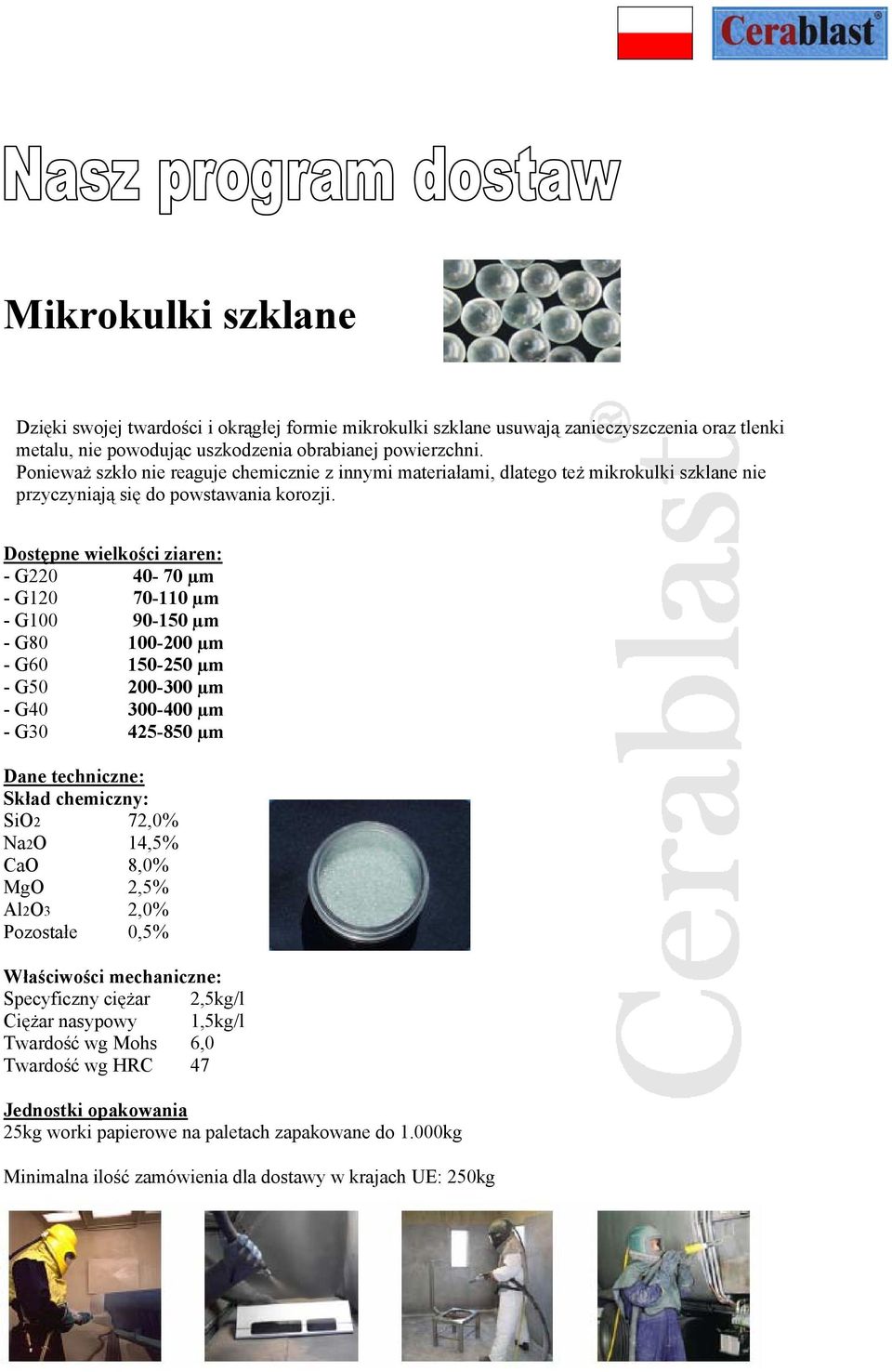 Dostępne wielkości ziaren: - G220 40-70 µm - G120 70-110 µm - G100 90-150 µm - G80 100-200 µm - G60 150-250 µm - G50 200-300 µm - G40 300-400 µm - G30 425-850 µm Dane techniczne: Skład chemiczny: