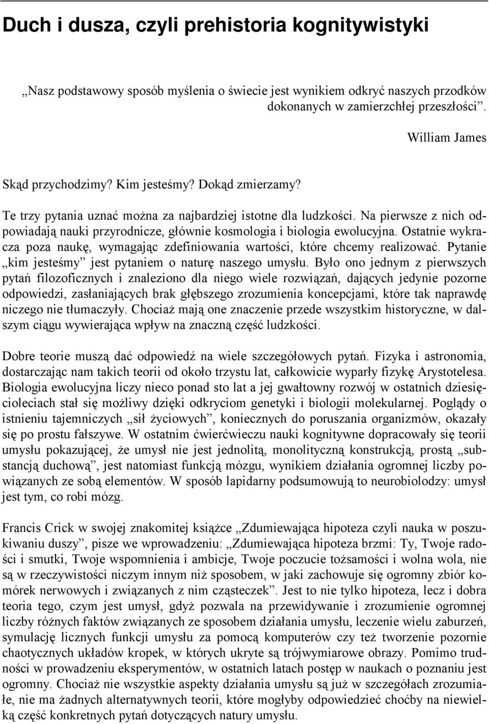 Ostatnie wykracza poza naukę, wymagając zdefiniowania wartości, które chcemy realizować. Pytanie kim jesteśmy jest pytaniem o naturę naszego umysłu.