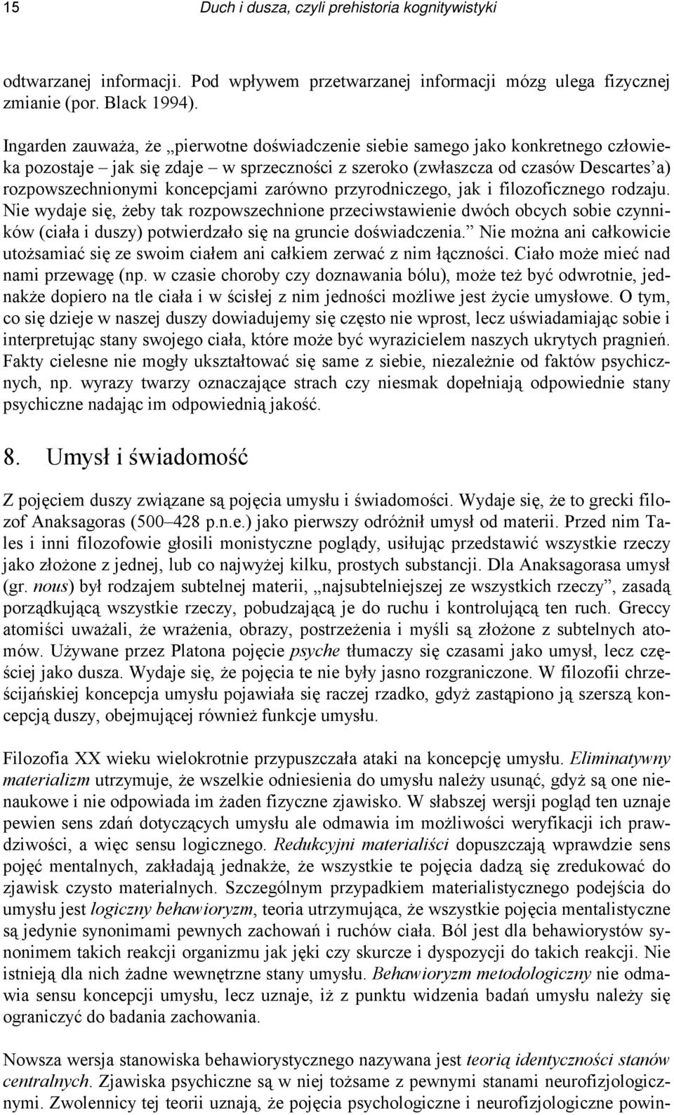 zarówno przyrodniczego, jak i filozoficznego rodzaju. Nie wydaje się, żeby tak rozpowszechnione przeciwstawienie dwóch obcych sobie czynników (ciała i duszy) potwierdzało się na gruncie doświadczenia.