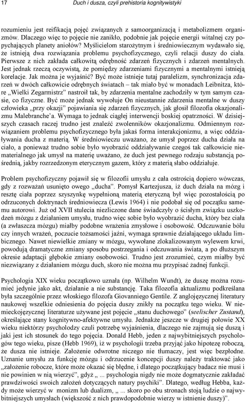 Myślicielom starożytnym i średniowiecznym wydawało się, że istnieją dwa rozwiązania problemu psychofizycznego, czyli relacji duszy do ciała.