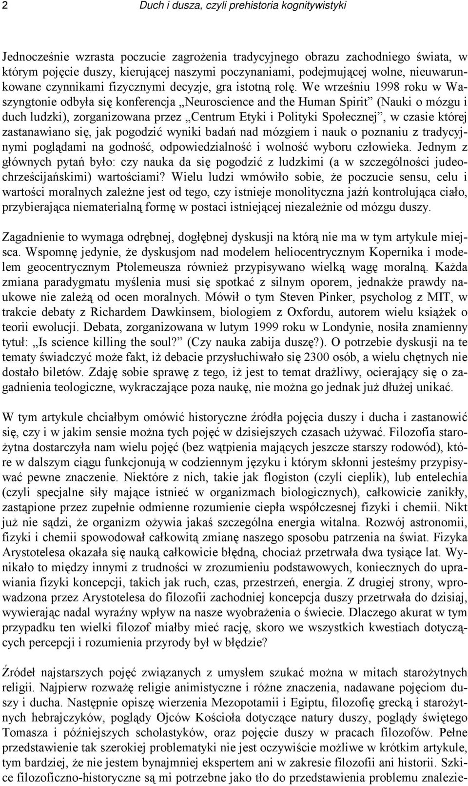 We wrześniu 1998 roku w Waszyngtonie odbyła się konferencja Neuroscience and the Human Spirit (Nauki o mózgu i duch ludzki), zorganizowana przez Centrum Etyki i Polityki Społecznej, w czasie której