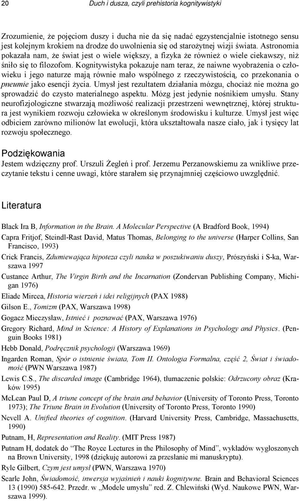 Kognitywistyka pokazuje nam teraz, że naiwne wyobrażenia o człowieku i jego naturze mają równie mało wspólnego z rzeczywistością, co przekonania o pneumie jako esencji życia.