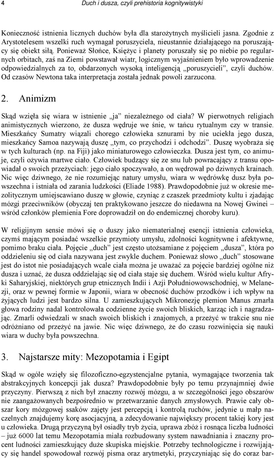 Ponieważ Słońce, Księżyc i planety poruszały się po niebie po regularnych orbitach, zaś na Ziemi powstawał wiatr, logicznym wyjaśnieniem było wprowadzenie odpowiedzialnych za to, obdarzonych wysoką