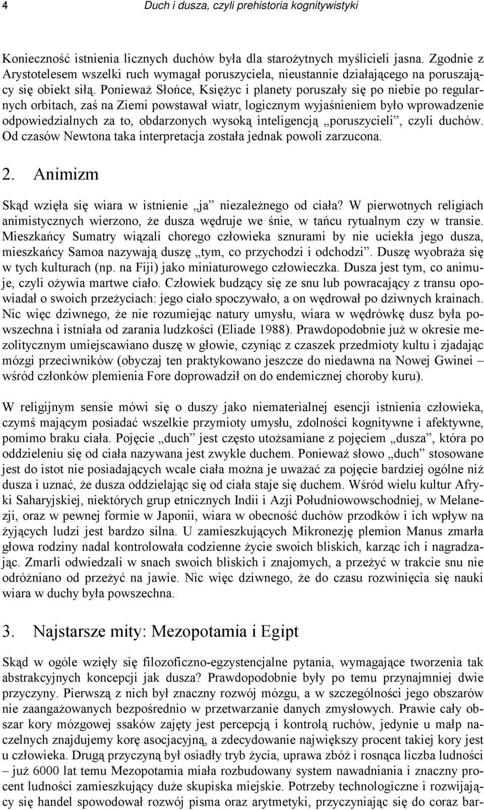 Ponieważ Słońce, Księżyc i planety poruszały się po niebie po regularnych orbitach, zaś na Ziemi powstawał wiatr, logicznym wyjaśnieniem było wprowadzenie odpowiedzialnych za to, obdarzonych wysoką