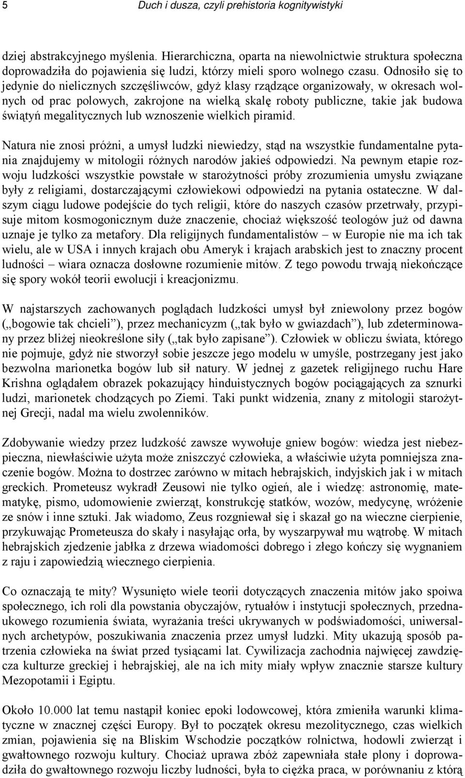 Odnosiło się to jedynie do nielicznych szczęśliwców, gdyż klasy rządzące organizowały, w okresach wolnych od prac polowych, zakrojone na wielką skalę roboty publiczne, takie jak budowa świątyń