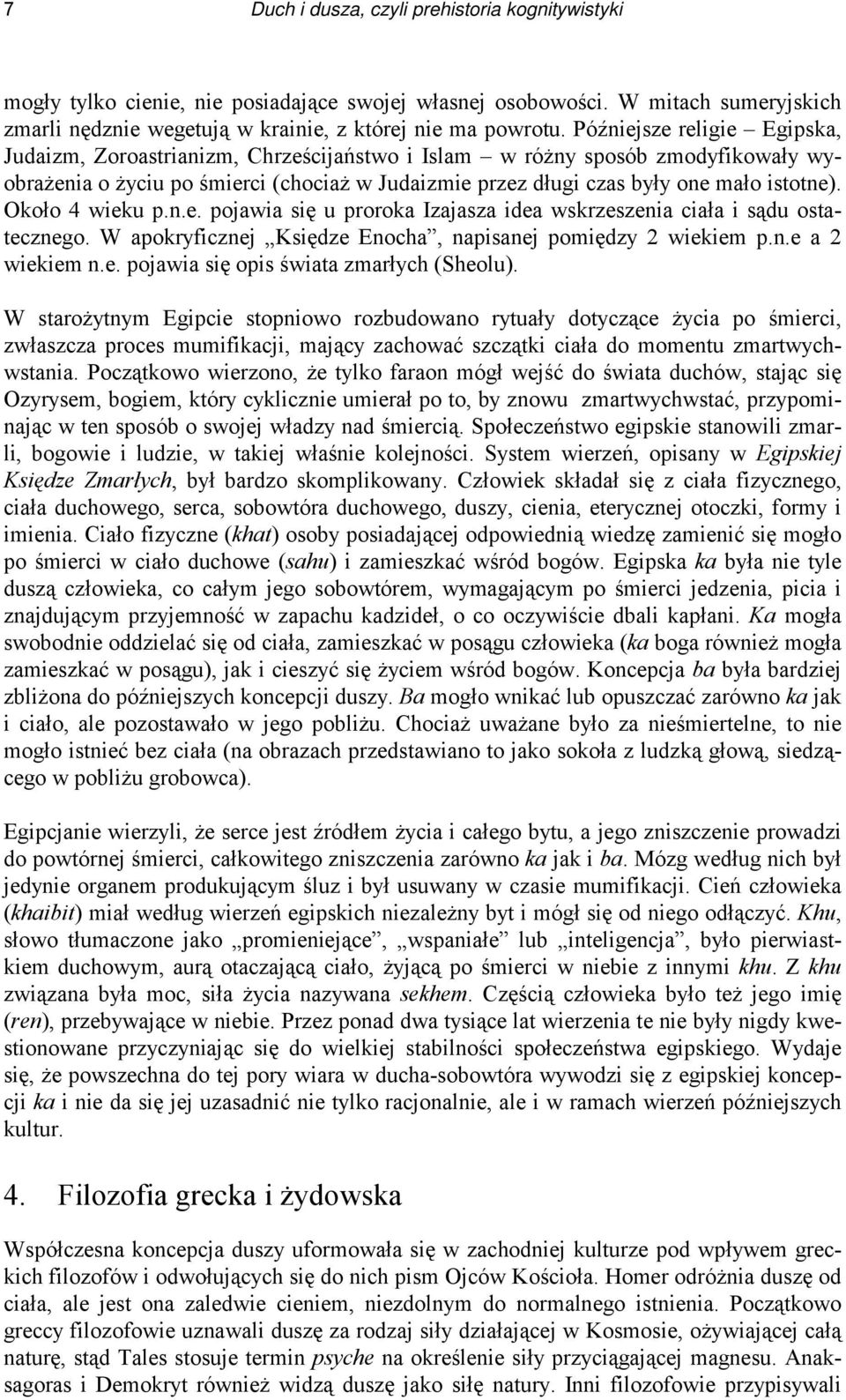 Około 4 wieku p.n.e. pojawia się u proroka Izajasza idea wskrzeszenia ciała i sądu ostatecznego. W apokryficznej Księdze Enocha, napisanej pomiędzy 2 wiekiem p.n.e a 2 wiekiem n.e. pojawia się opis świata zmarłych (Sheolu).