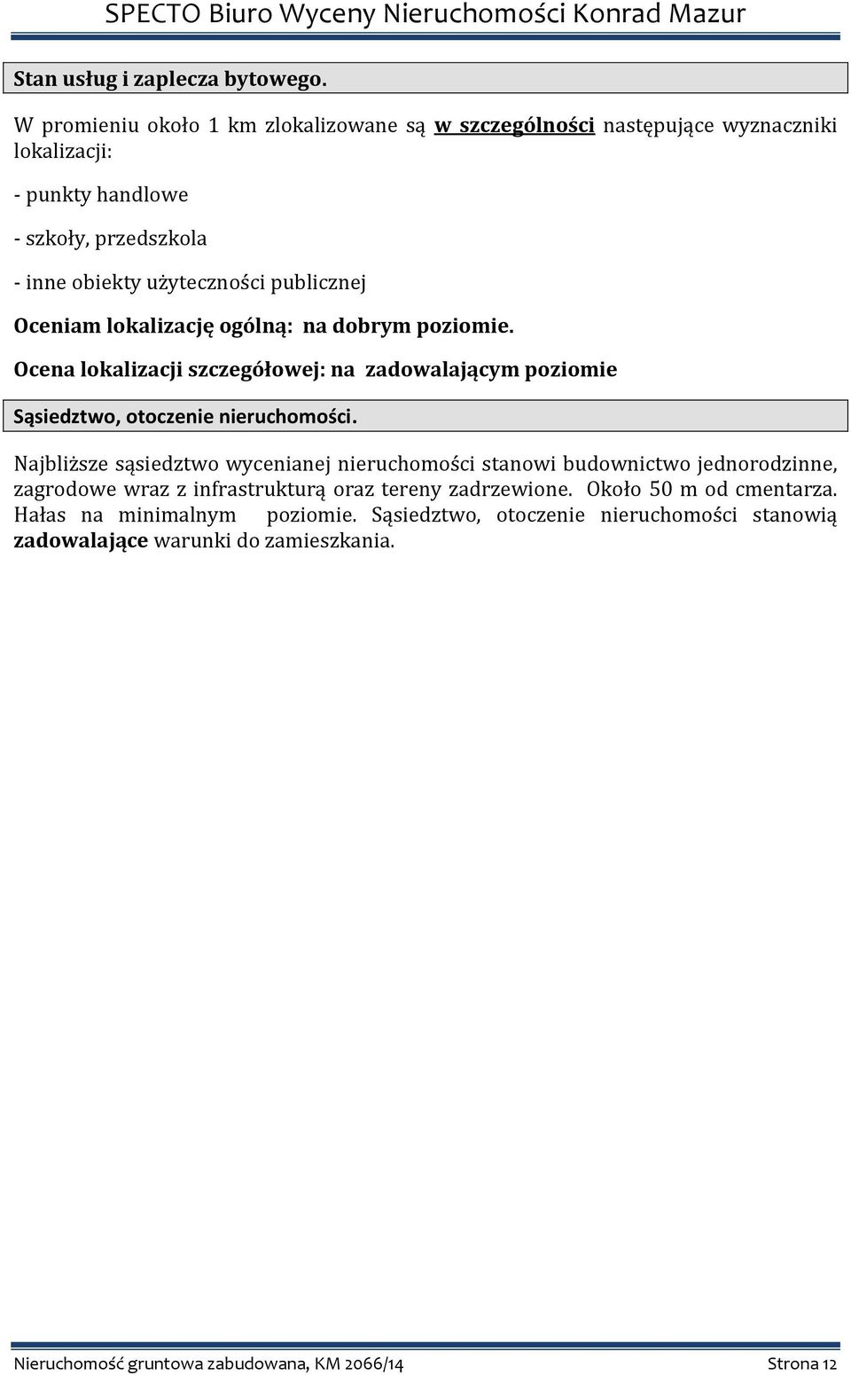 publicznej Oceniam lokalizację ogólną: na dobrym poziomie. Ocena lokalizacji szczegółowej: na zadowalającym poziomie Sąsiedztwo, otoczenie nieruchomości.