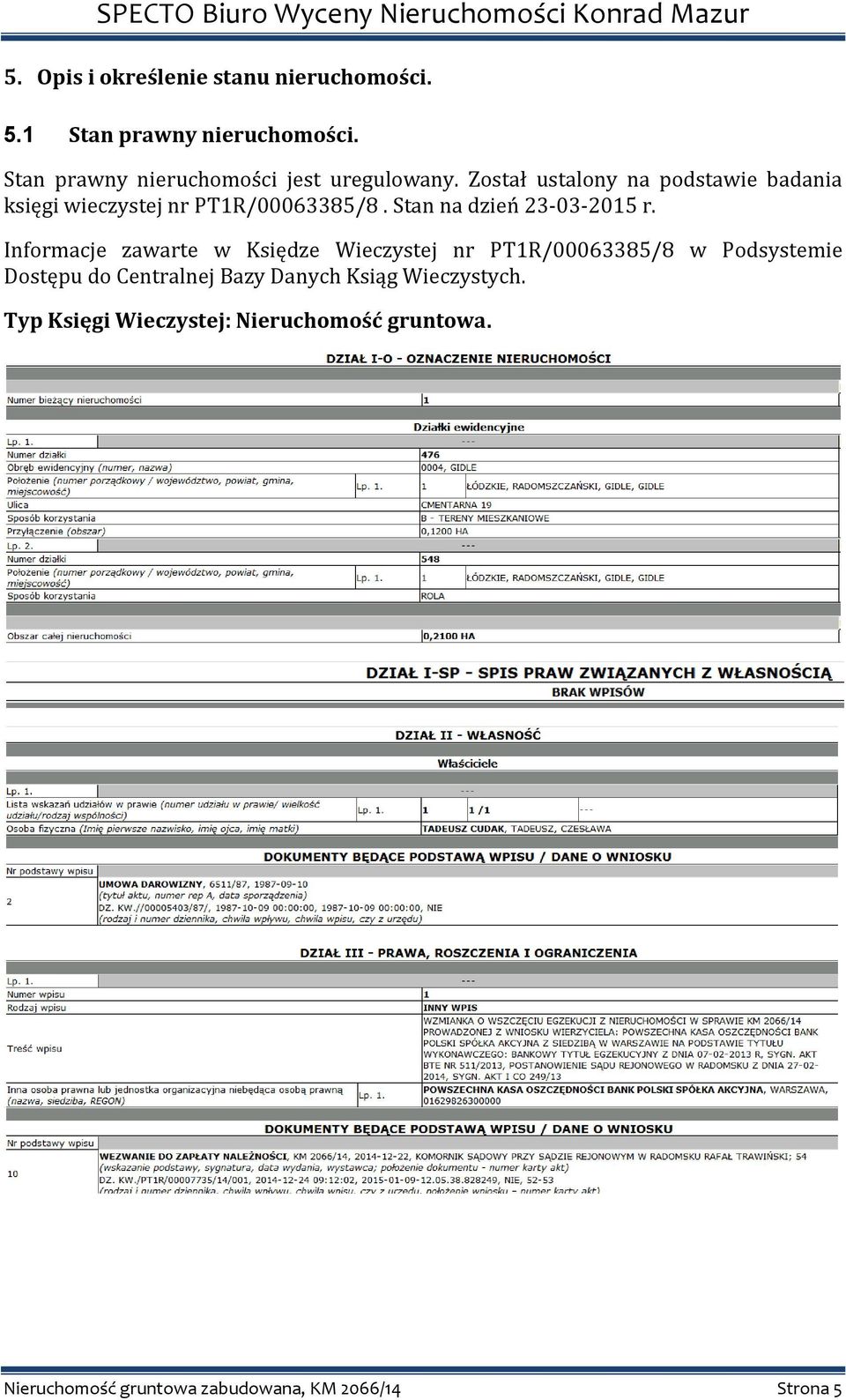 Został ustalony na podstawie badania księgi wieczystej nr PT1R/00063385/8. Stan na dzień 23-03-2015 r.