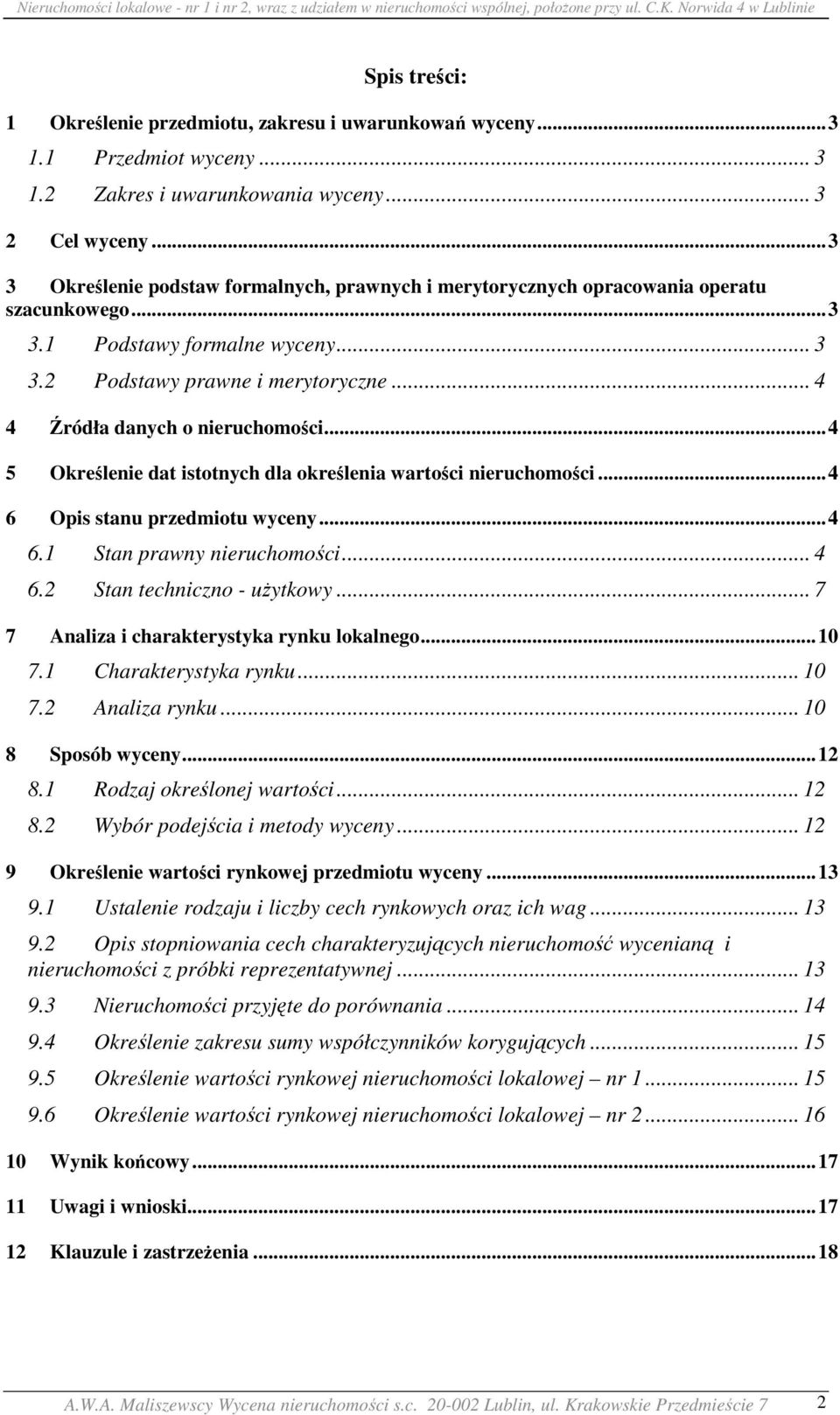 .. 4 4 Źródła danych o nieruchomości... 4 5 Określenie dat istotnych dla określenia wartości nieruchomości... 4 6 Opis stanu przedmiotu wyceny... 4 6.1 Stan prawny nieruchomości... 4 6.2 Stan techniczno - użytkowy.