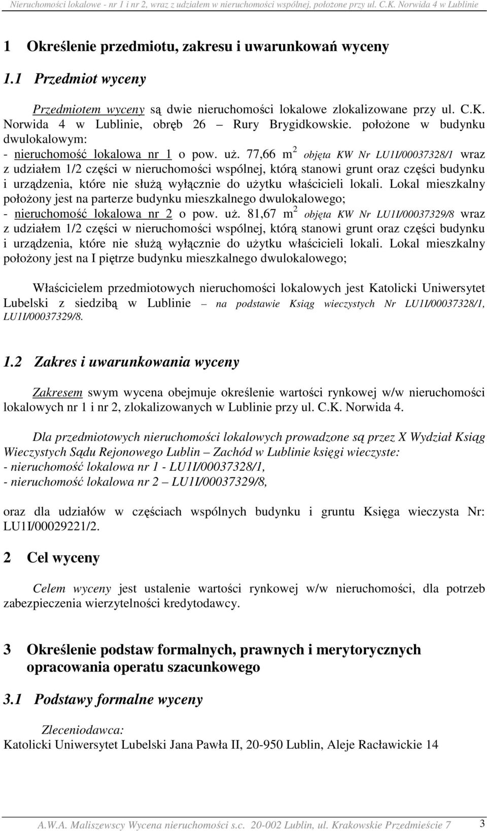 77,66 m 2 objęta KW Nr LU1I/00037328/1 wraz z udziałem 1/2 części w nieruchomości wspólnej, którą stanowi grunt oraz części budynku i urządzenia, które nie służą wyłącznie do użytku właścicieli