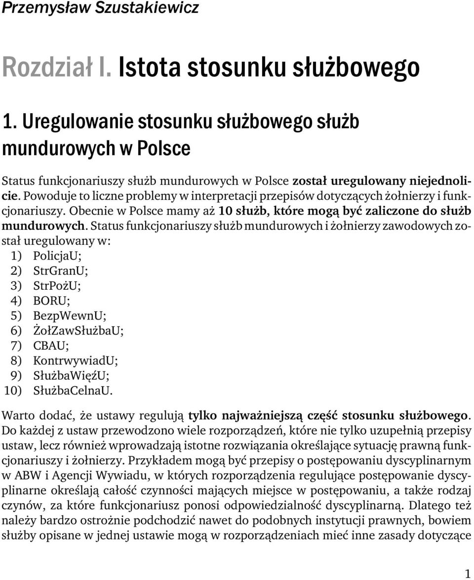 Powoduje to liczne problemy w interpretacji przepisów dotyczących żołnierzy i funkcjonariuszy. Obecnie w Polsce mamy aż 10 służb, które mogą być zaliczone do służb mundurowych.