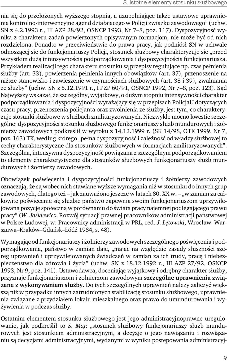 Ponadto w przeciwieństwie do prawa pracy, jak podniósł SN w uchwale odnoszącej się do funkcjonariuszy Policji, stosunek służbowy charakteryzuje się przed wszystkim dużą intensywnością