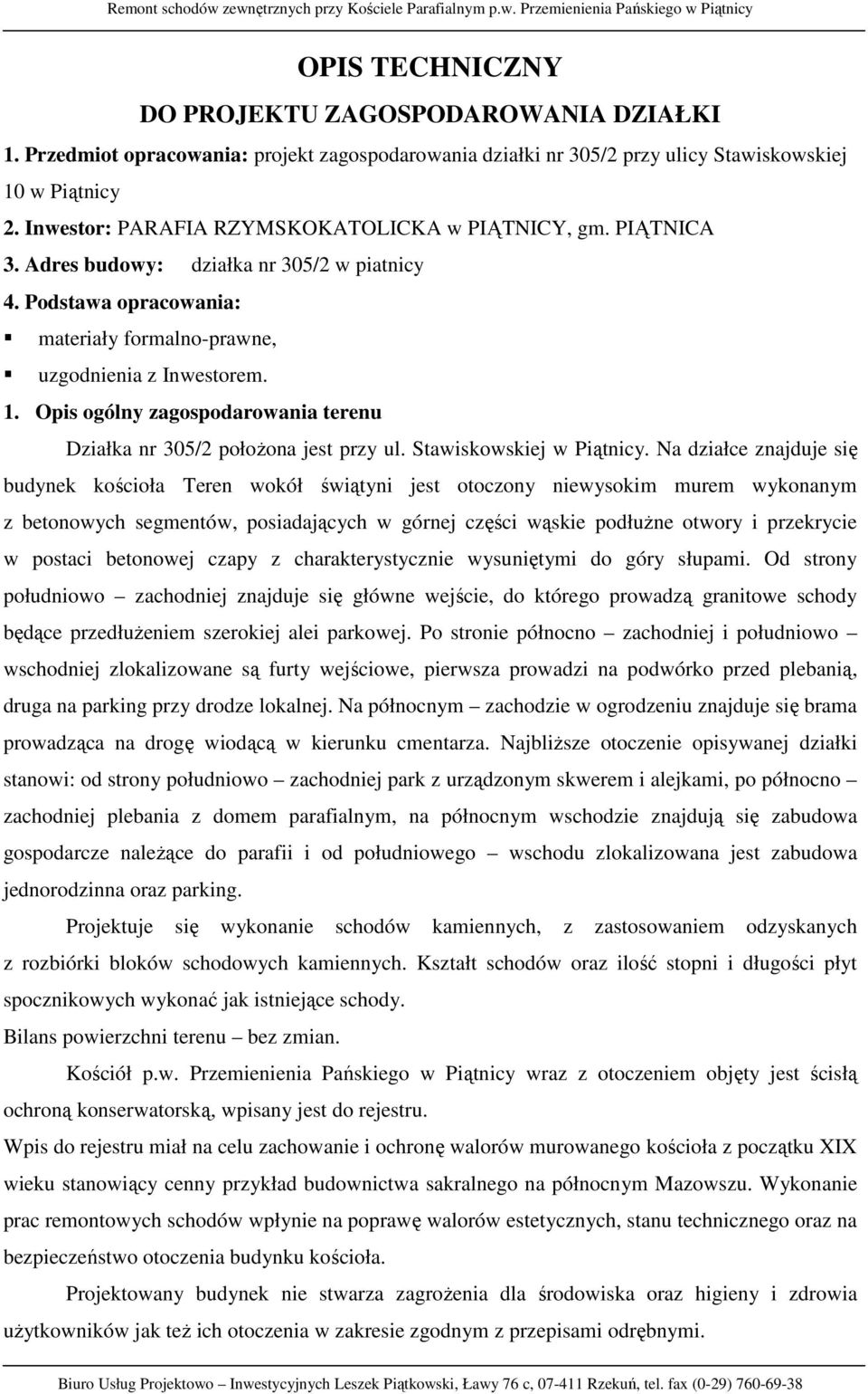 Adres budowy: działka nr 305/2 w piatnicy 4. Podstawa opracowania: materiały formalno-prawne, uzgodnienia z Inwestorem. 1. Opis ogólny zagospodarowania terenu Działka nr 305/2 położona jest przy ul.