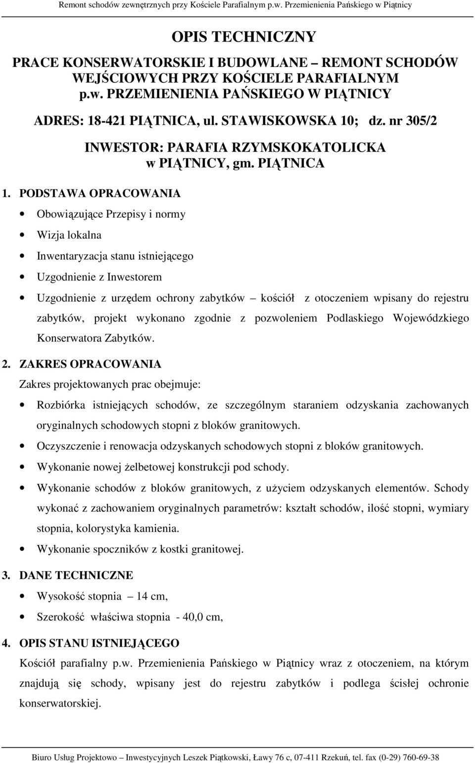 PODSTAWA OPRACOWANIA Obowiązujące Przepisy i normy Wizja lokalna Inwentaryzacja stanu istniejącego Uzgodnienie z Inwestorem Uzgodnienie z urzędem ochrony zabytków kościół z otoczeniem wpisany do