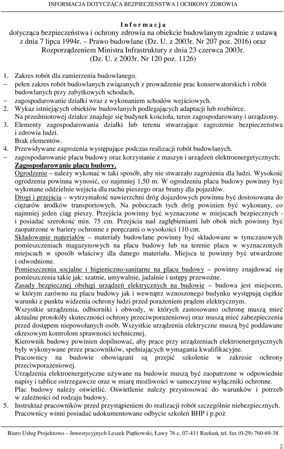 pełen zakres robót budowlanych związanych z prowadzenie prac konserwatorskich i robót budowlanych przy zabytkowych schodach, zagospodarowanie działki wraz z wykonaniem schodów wejściowych. 2.