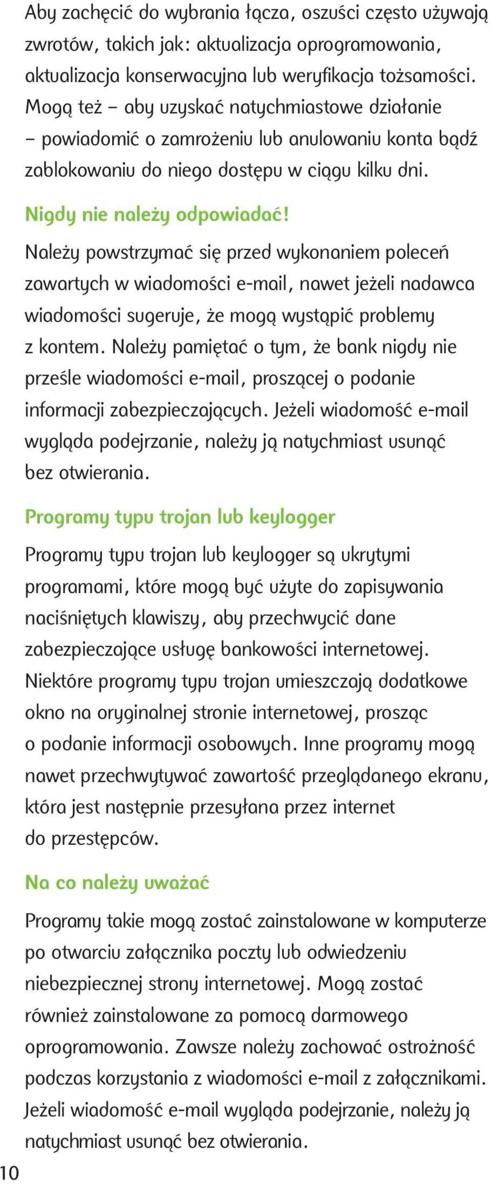 Należy powstrzymać się przed wykonaniem poleceń zawartych w wiadomości e-mail, nawet jeżeli nadawca wiadomości sugeruje, że mogą wystąpić problemy z kontem.