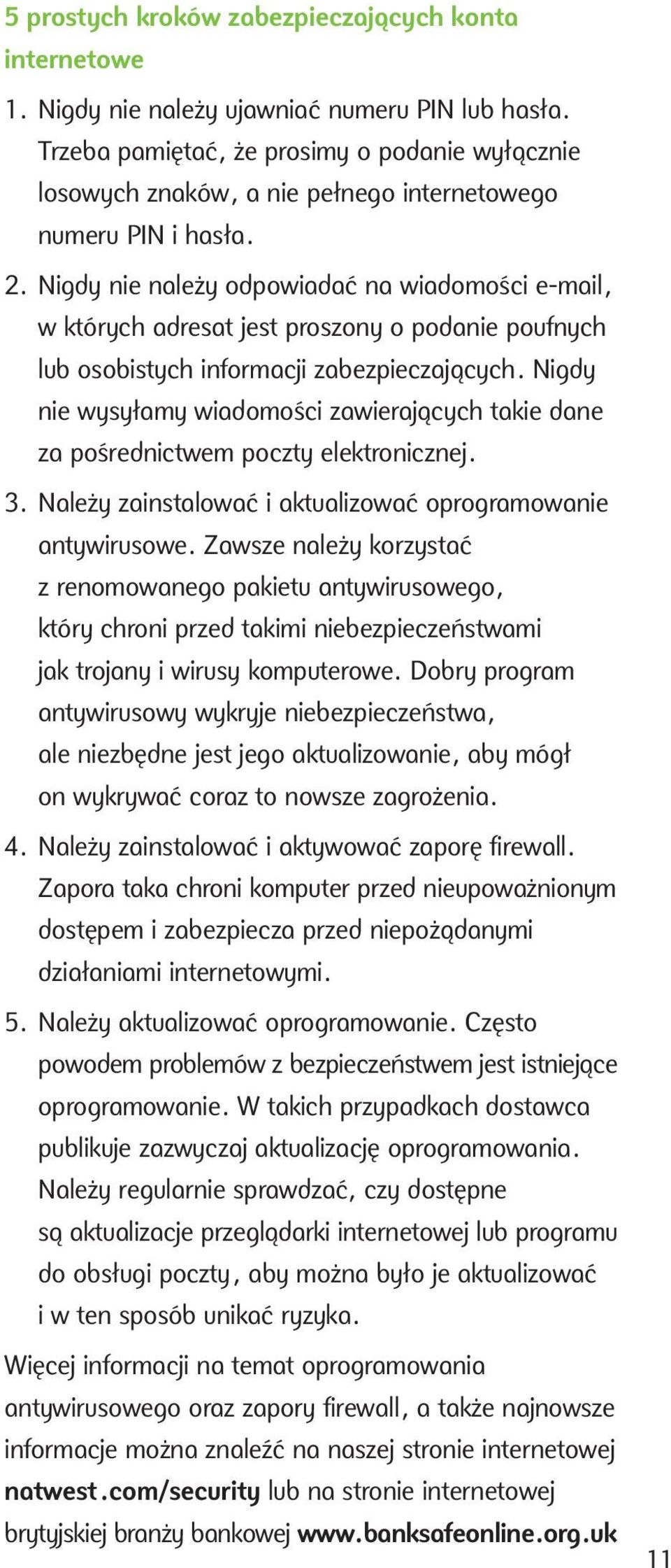 Nigdy nie należy odpowiadać na wiadomości e-mail, w których adresat jest proszony o podanie poufnych lub osobistych informacji zabezpieczających.