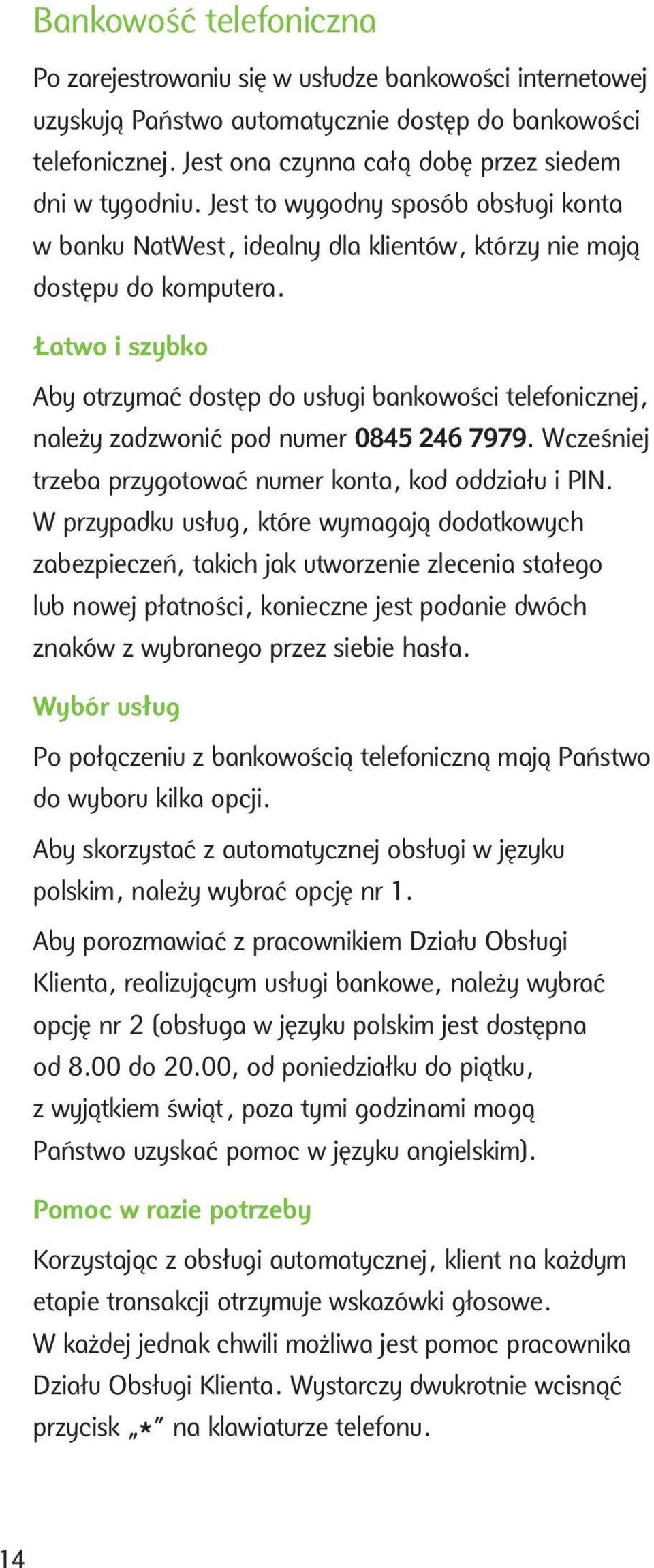 Łatwo i szybko Aby otrzymać dostęp do usługi bankowości telefonicznej, należy zadzwonić pod numer 0845 246 7979. Wcześniej trzeba przygotować numer konta, kod oddziału i PIN.