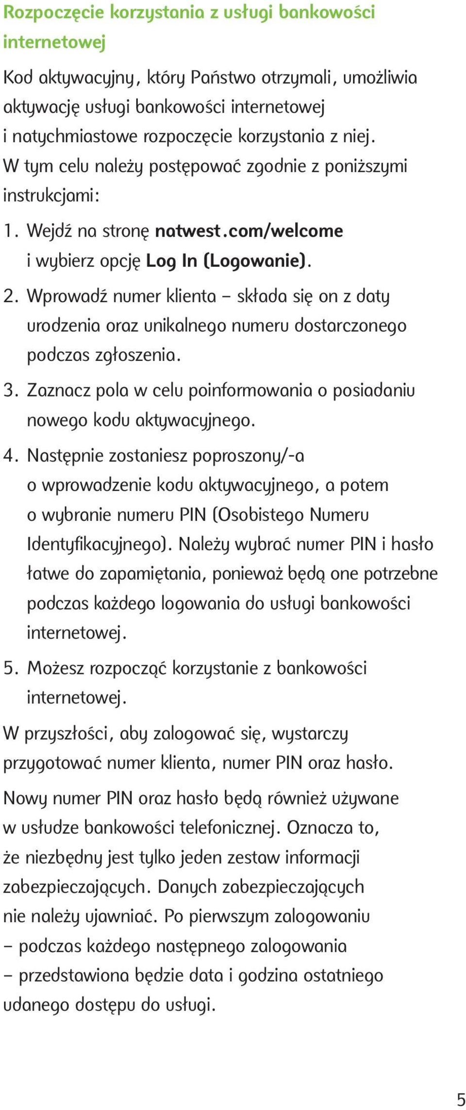 Wprowadź numer klienta składa się on z daty urodzenia oraz unikalnego numeru dostarczonego podczas zgłoszenia. 3. Zaznacz pola w celu poinformowania o posiadaniu nowego kodu aktywacyjnego. 4.