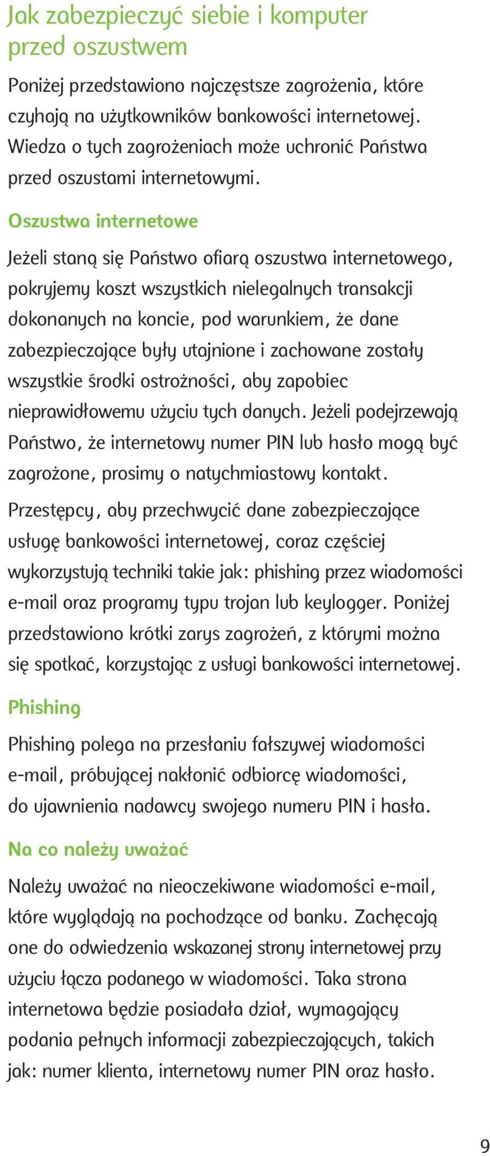 Oszustwa internetowe Jeżeli staną się Państwo ofiarą oszustwa internetowego, pokryjemy koszt wszystkich nielegalnych transakcji dokonanych na koncie, pod warunkiem, że dane zabezpieczające były