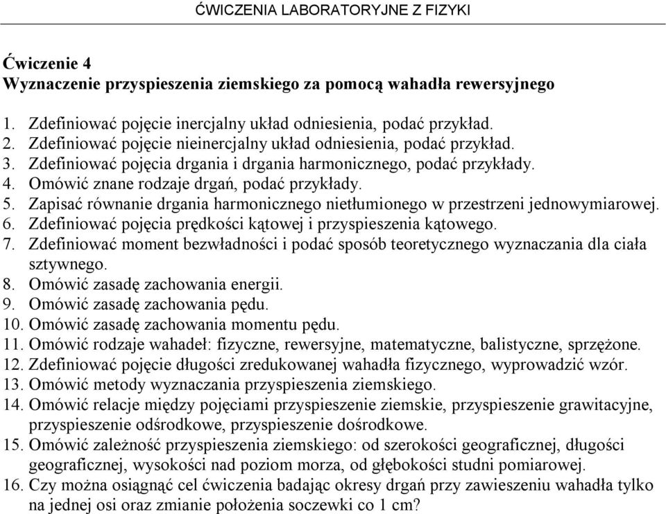 Zapisać równanie drgania harmonicznego nietłumionego w przestrzeni jednowymiarowej. 6. Zdefiniować pojęcia prędkości kątowej i przyspieszenia kątowego. 7.