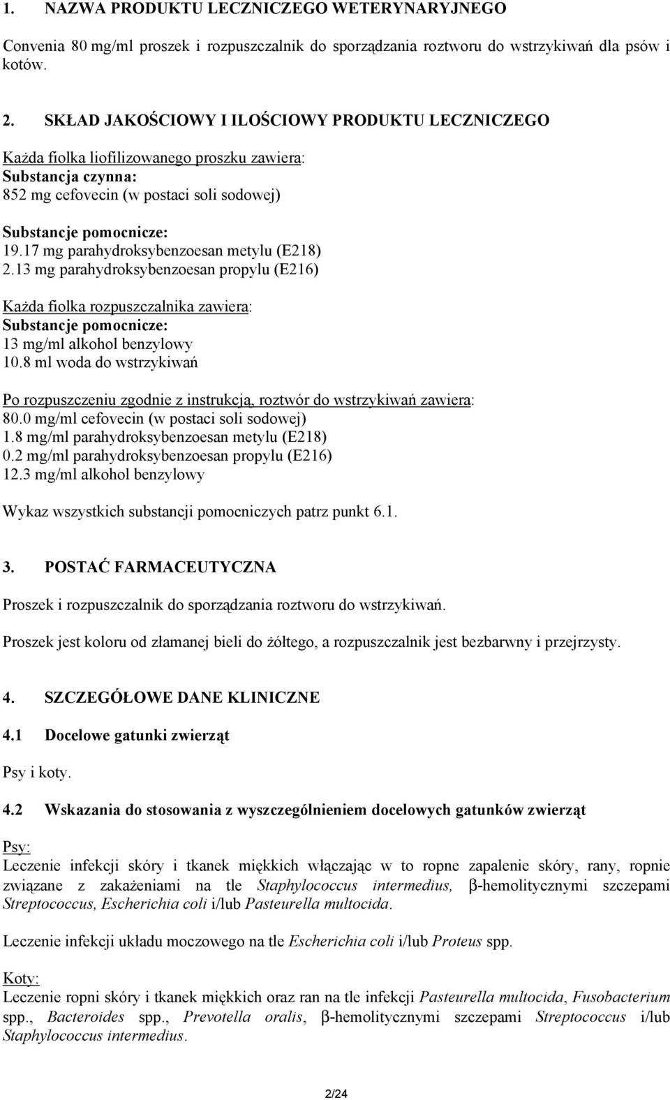 17 mg parahydroksybenzoesan metylu (E218) 2.13 mg parahydroksybenzoesan propylu (E216) Każda fiolka rozpuszczalnika zawiera: Substancje pomocnicze: 13 mg/ml alkohol benzylowy 10.