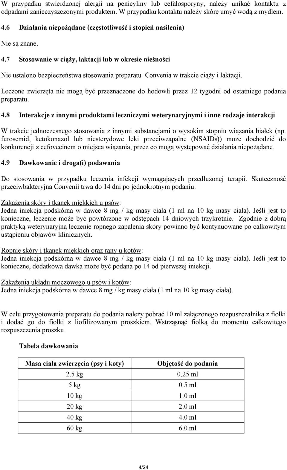 7 Stosowanie w ciąży, laktacji lub w okresie nieśności Nie ustalono bezpieczeństwa stosowania preparatu Convenia w trakcie ciąży i laktacji.