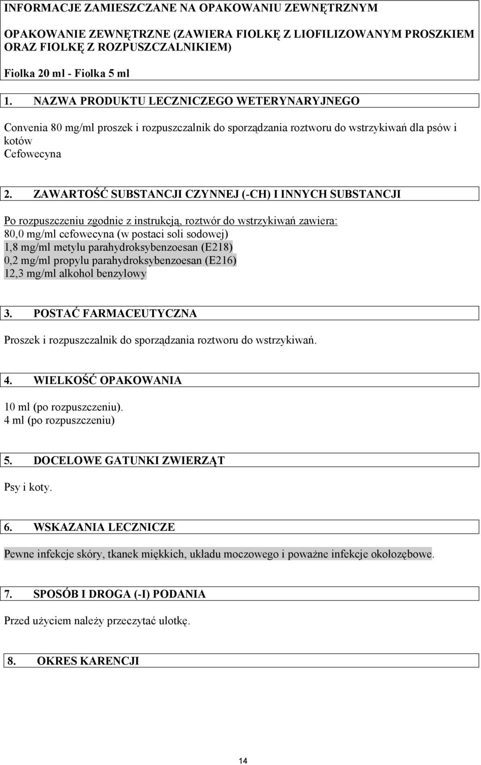 ZAWARTOŚĆ SUBSTANCJI CZYNNEJ (-CH) I INNYCH SUBSTANCJI Po rozpuszczeniu zgodnie z instrukcją, roztwór do wstrzykiwań zawiera: 80,0 mg/ml cefowecyna (w postaci soli sodowej) 1,8 mg/ml metylu