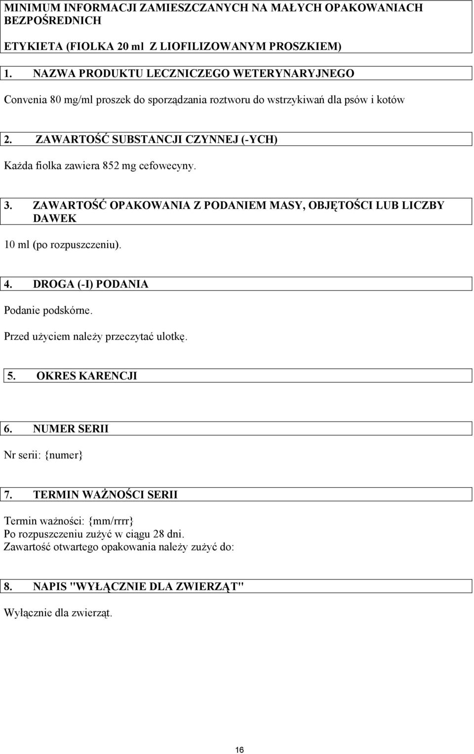 ZAWARTOŚĆ SUBSTANCJI CZYNNEJ (-YCH) Każda fiolka zawiera 852 mg cefowecyny. 3. ZAWARTOŚĆ OPAKOWANIA Z PODANIEM MASY, OBJĘTOŚCI LUB LICZBY DAWEK 10 ml (po rozpuszczeniu). 4.