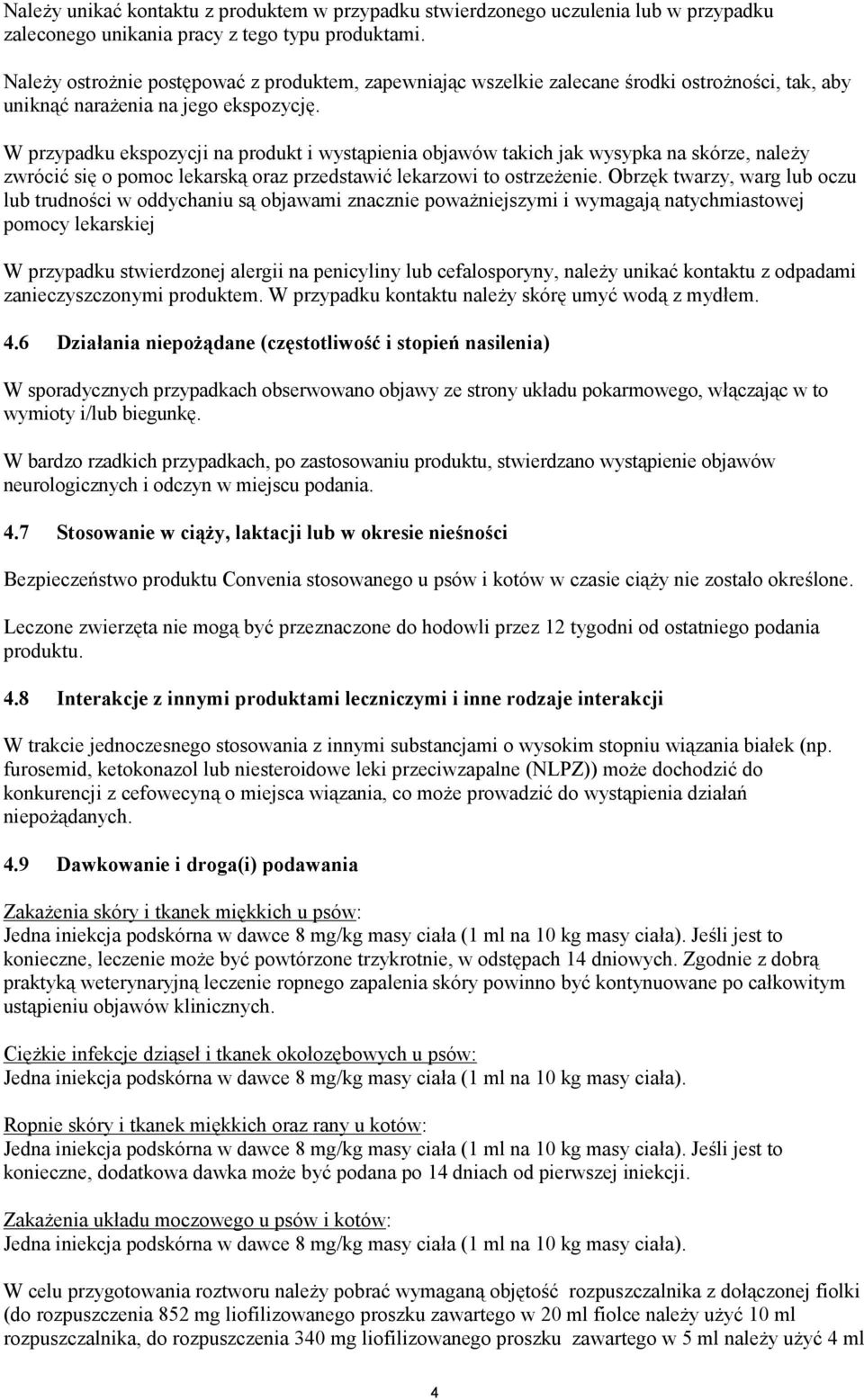 W przypadku ekspozycji na produkt i wystąpienia objawów takich jak wysypka na skórze, należy zwrócić się o pomoc lekarską oraz przedstawić lekarzowi to ostrzeżenie.