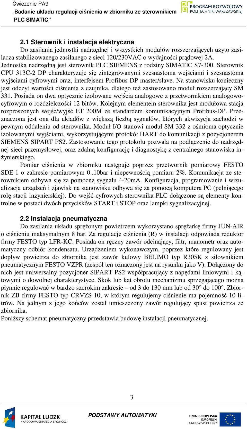 Sterownik CPU 313C-2 DP charakteryzuje się zintegrowanymi szesnastoma wejściami i szesnastoma wyjściami cyfrowymi oraz, interfejsem Profibus-DP master/slave.