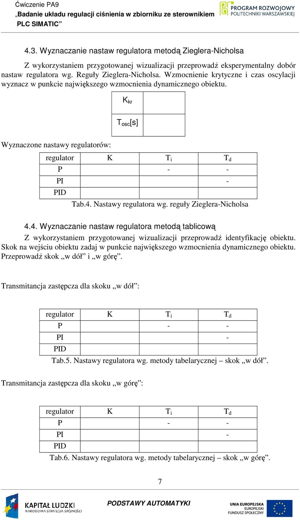 Nastawy regulatora wg. reguły Zieglera-Nicholsa 4.4. Wyznaczanie nastaw regulatora metodą tablicową Z wykorzystaniem przygotowanej wizualizacji przeprowadź identyfikację obiektu.