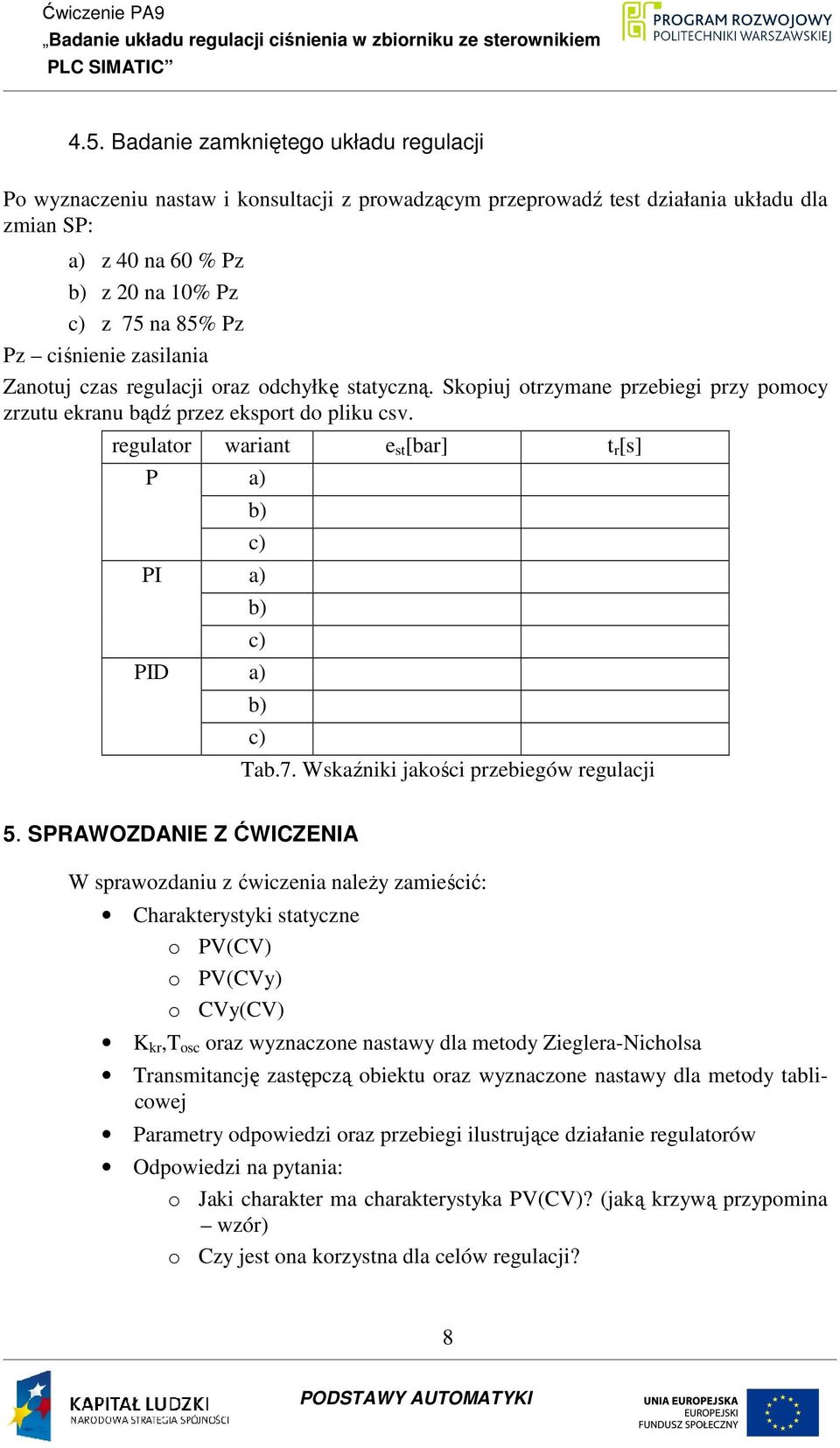 regulator wariant e st [bar] t r [s] P PI PID a) b) c) a) b) c) a) b) c) Tab.7. Wskaźniki jakości przebiegów regulacji 5.