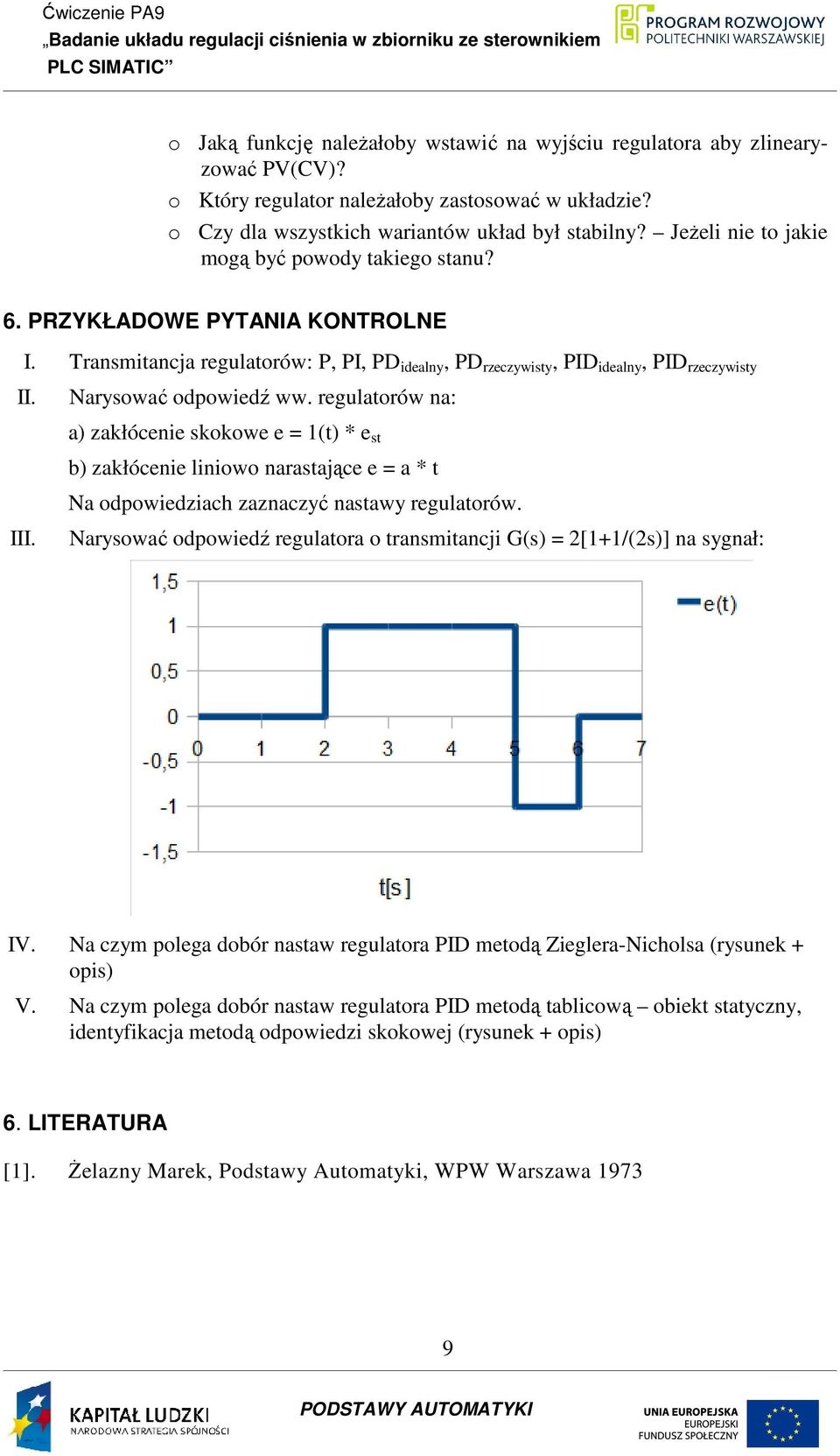 Narysować odpowiedź ww. regulatorów na: III. a) zakłócenie skokowe e = 1(t) * e st b) zakłócenie liniowo narastające e = a * t Na odpowiedziach zaznaczyć nastawy regulatorów.