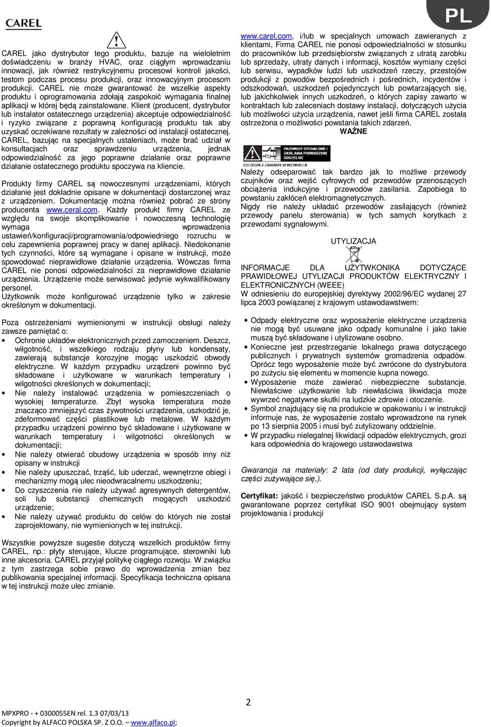 CAREL nie może gwarantować że wszelkie aspekty produktu i oprogramowania zdołają zaspokoić wymagania finalnej aplikacji w której będą zainstalowane.
