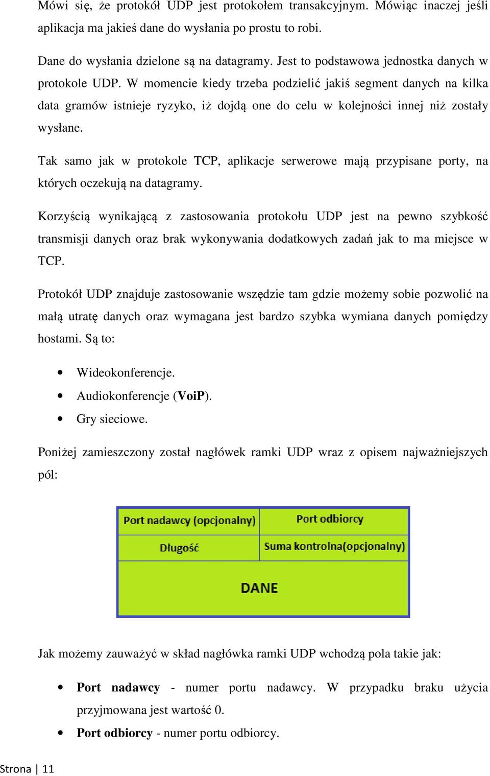 W momencie kiedy trzeba podzielić jakiś ś segment danych na kilka data gramów istnieje ryzyko, iż dojdą one do celu w kolejności innej niż zostały wysłane.