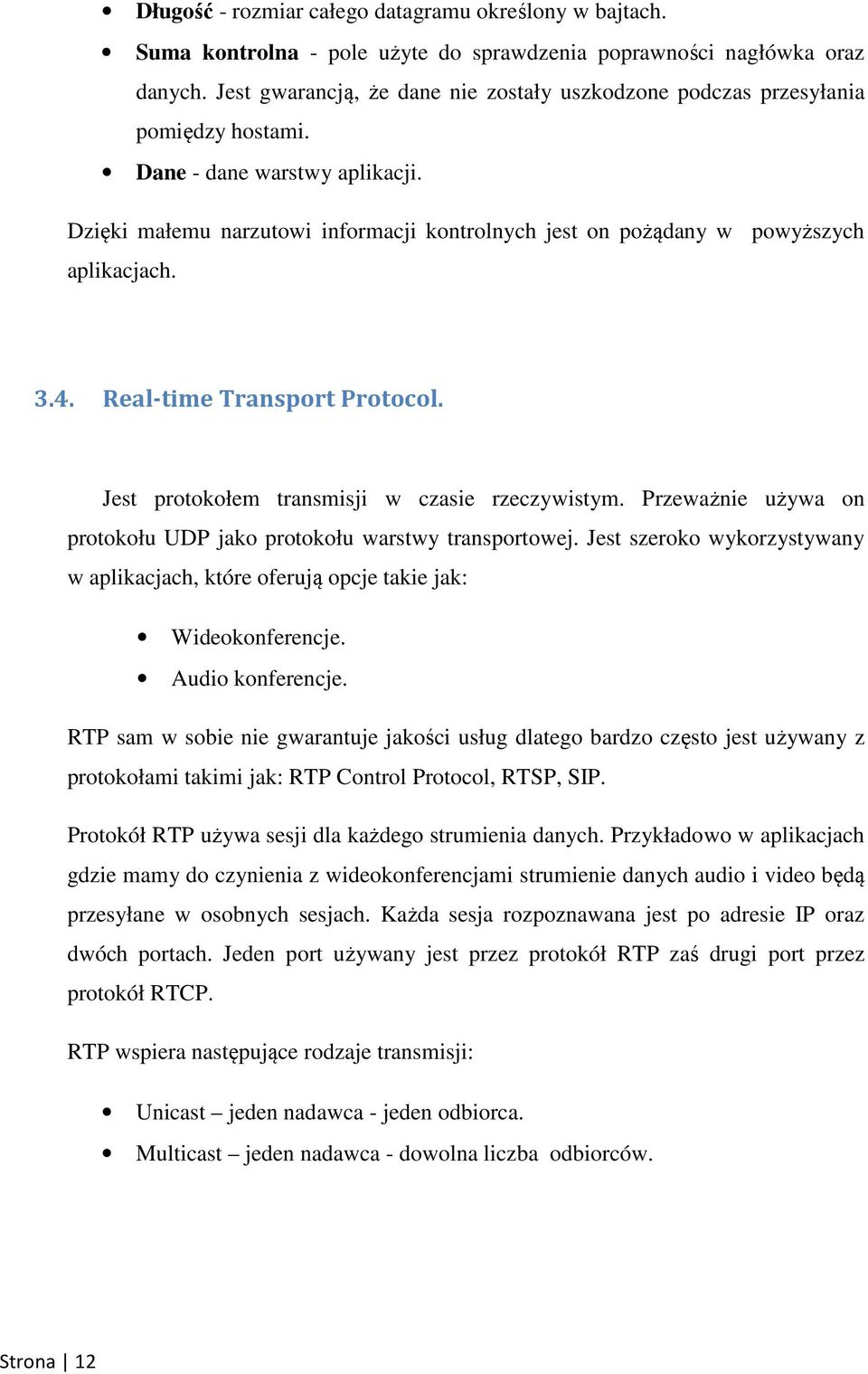 Dzięki małemu narzutowi informacji kontrolnych jest on pożądany w powyższych aplikacjach. 3.4. Real-time Transport Protocol. Jest protokołem transmisji w czasie rzeczywistym.