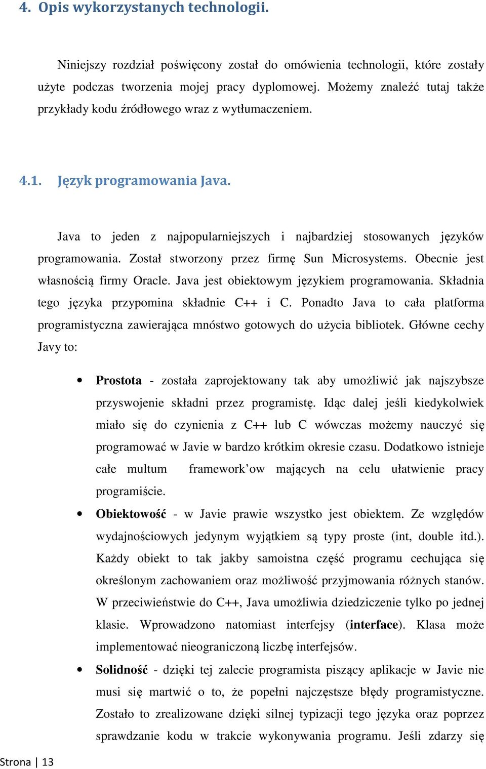 Został stworzony przez firmę Sun Microsystems. Obecnie jest własnością firmy Oracle. Java jest obiektowym językiem programowania. Składnia tego języka przypomina składnie C++ i C.