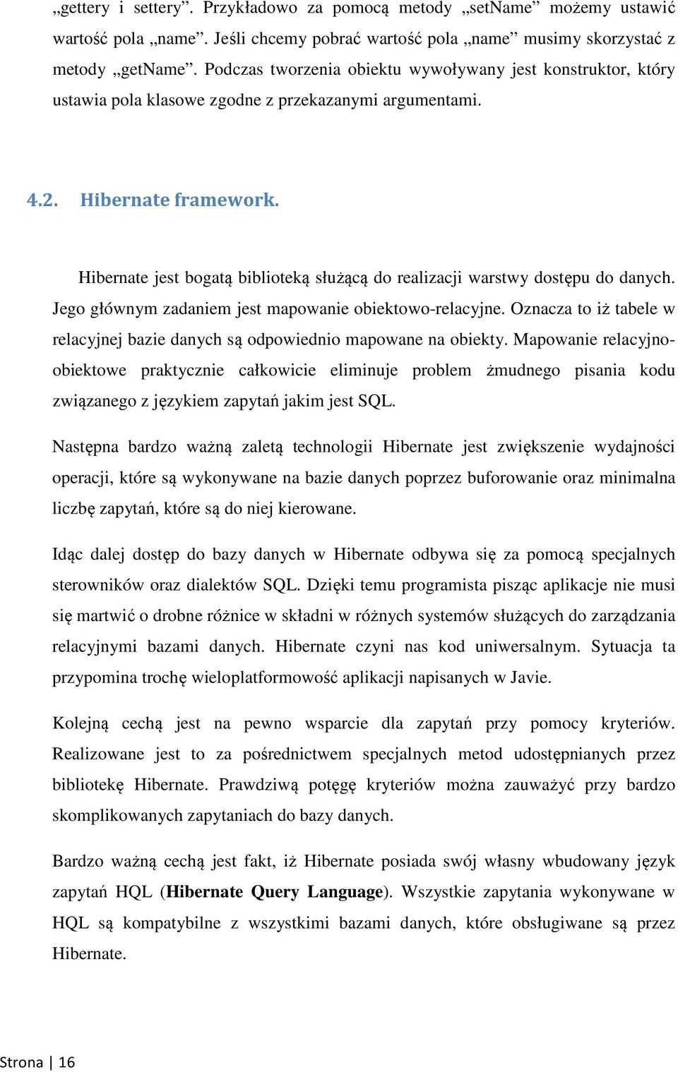 Hibernate jest bogatą biblioteką służącą do realizacji warstwy dostępu do danych. Jego głównym zadaniem jest mapowanie obiektowo-relacyjne.