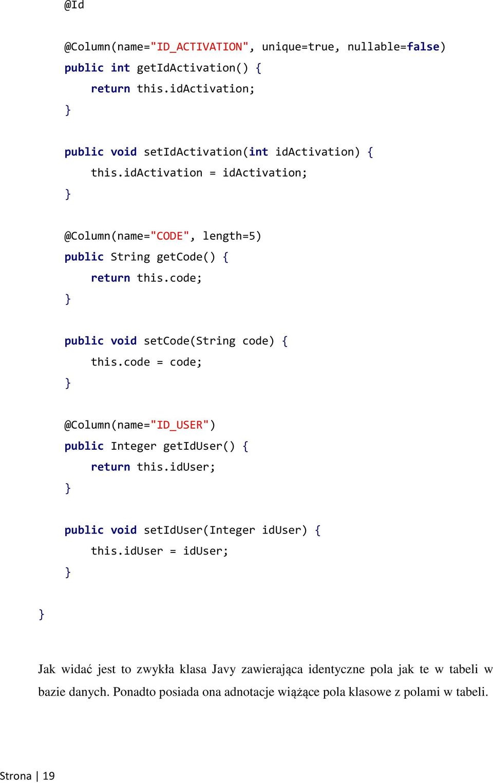 idactivation = idactivation; @Column(name="CODE", length=5) public String getcode() { return this.code; public void setcode(string code) { this.