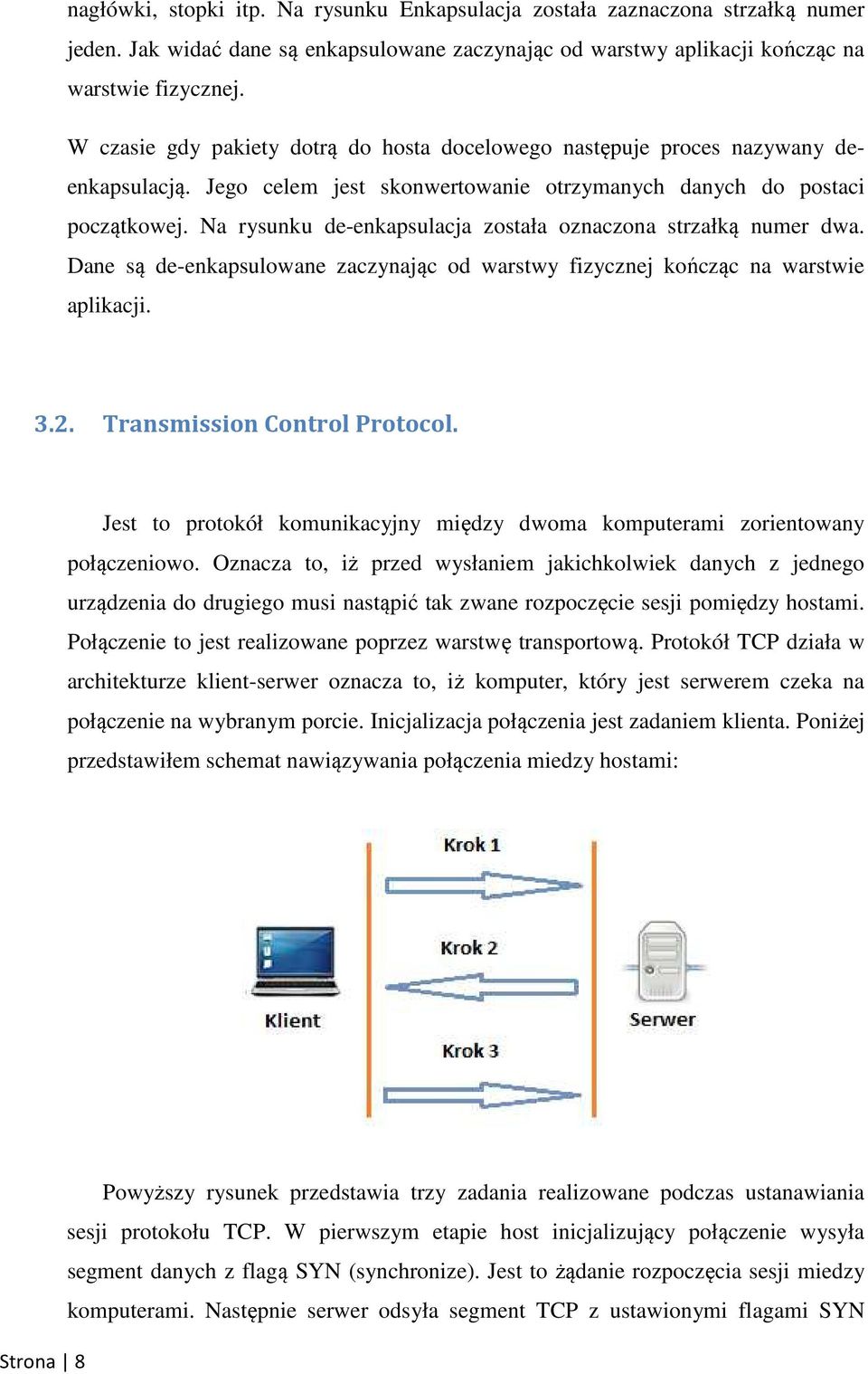 Na rysunku de-enkapsulacja została oznaczona strzałką numer dwa. Dane są de-enkapsulowane zaczynając od warstwy fizycznej kończąc na warstwie aplikacji. 3.2. Transmission Control Protocol.