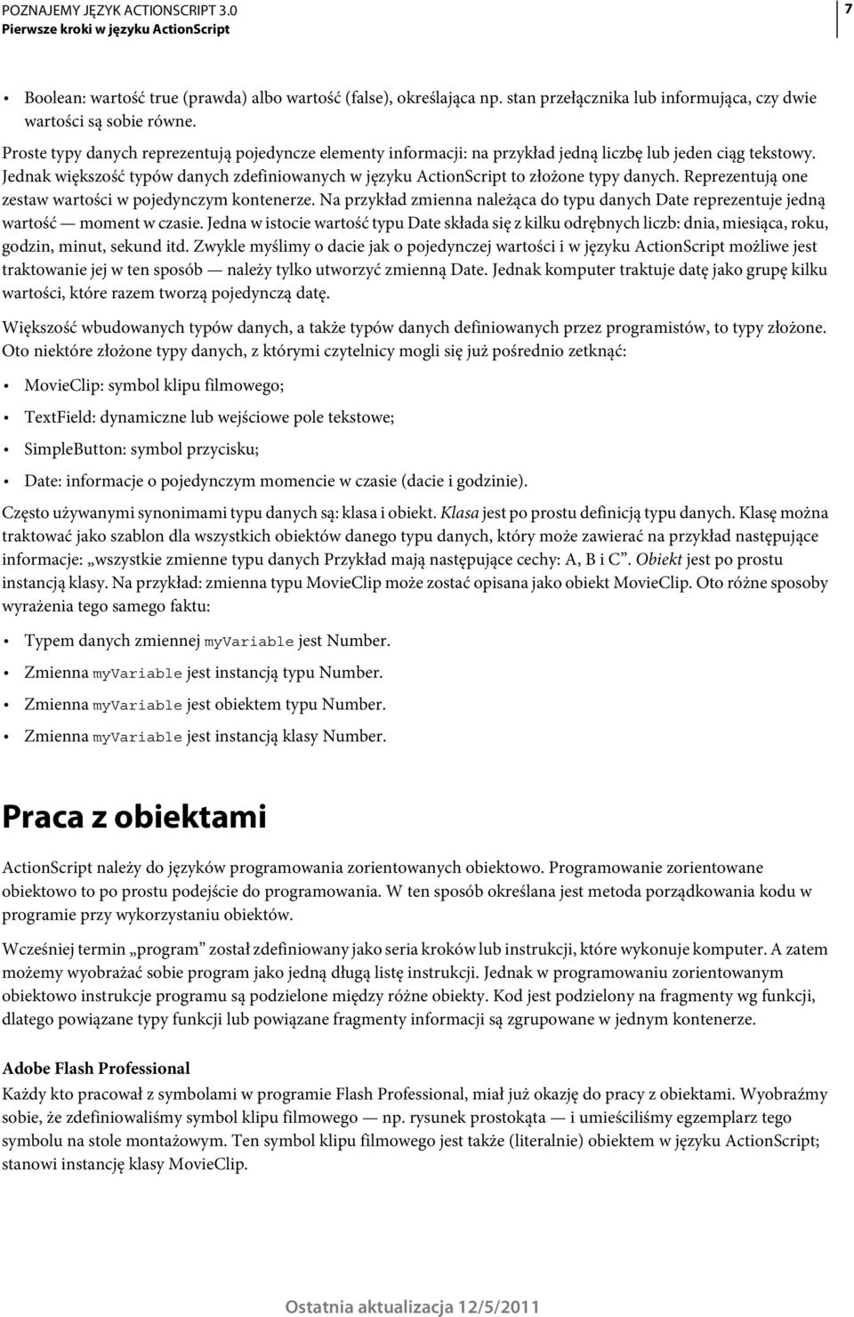 Jednak większość typów danych zdefiniowanych w języku ActionScript to złożone typy danych. Reprezentują one zestaw wartości w pojedynczym kontenerze.